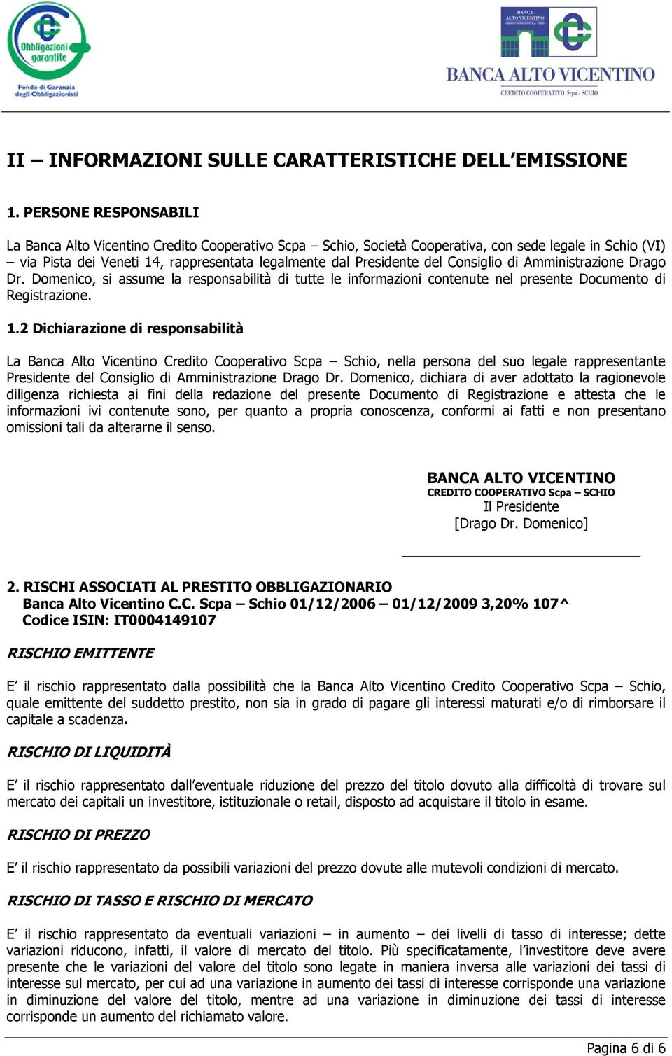 Consiglio di Amministrazione Drago Dr. Domenico, si assume la responsabilità di tutte le informazioni contenute nel presente Documento di Registrazione. 1.