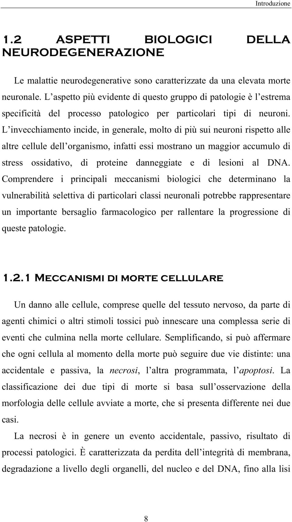 L invecchiamento incide, in generale, molto di più sui neuroni rispetto alle altre cellule dell organismo, infatti essi mostrano un maggior accumulo di stress ossidativo, di proteine danneggiate e di