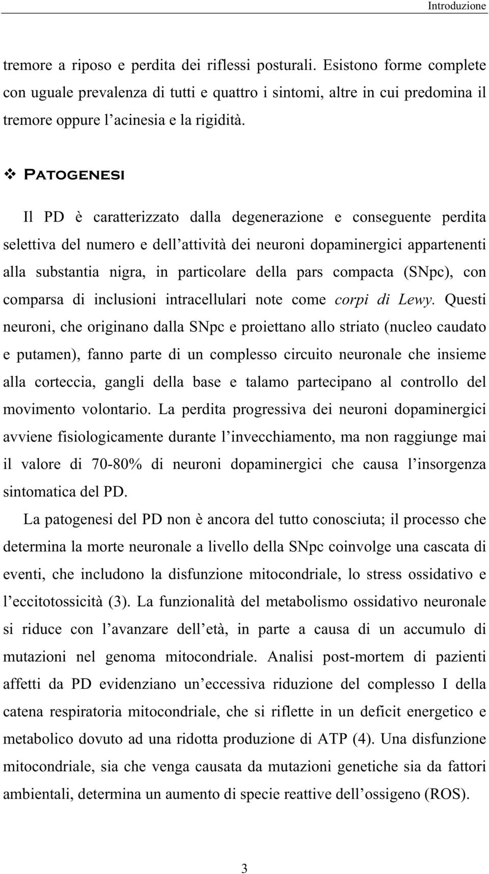 Patogenesi Il PD è caratterizzato dalla degenerazione e conseguente perdita selettiva del numero e dell attività dei neuroni dopaminergici appartenenti alla substantia nigra, in particolare della