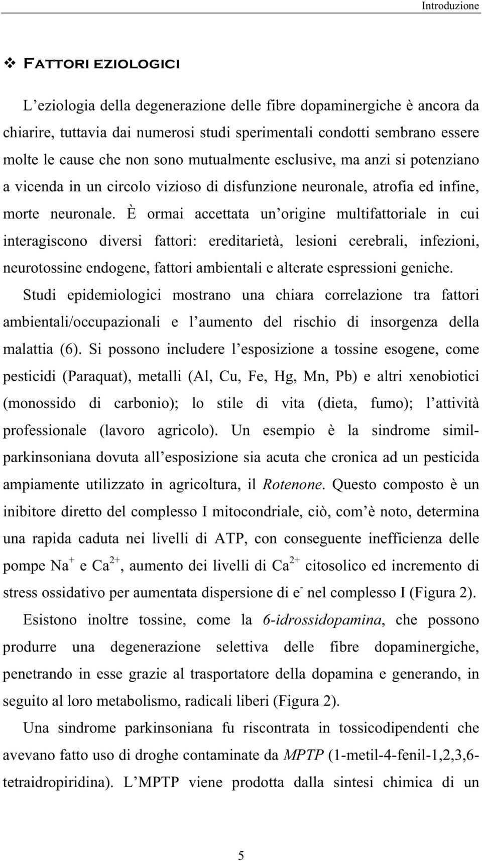 È ormai accettata un origine multifattoriale in cui interagiscono diversi fattori: ereditarietà, lesioni cerebrali, infezioni, neurotossine endogene, fattori ambientali e alterate espressioni geniche.