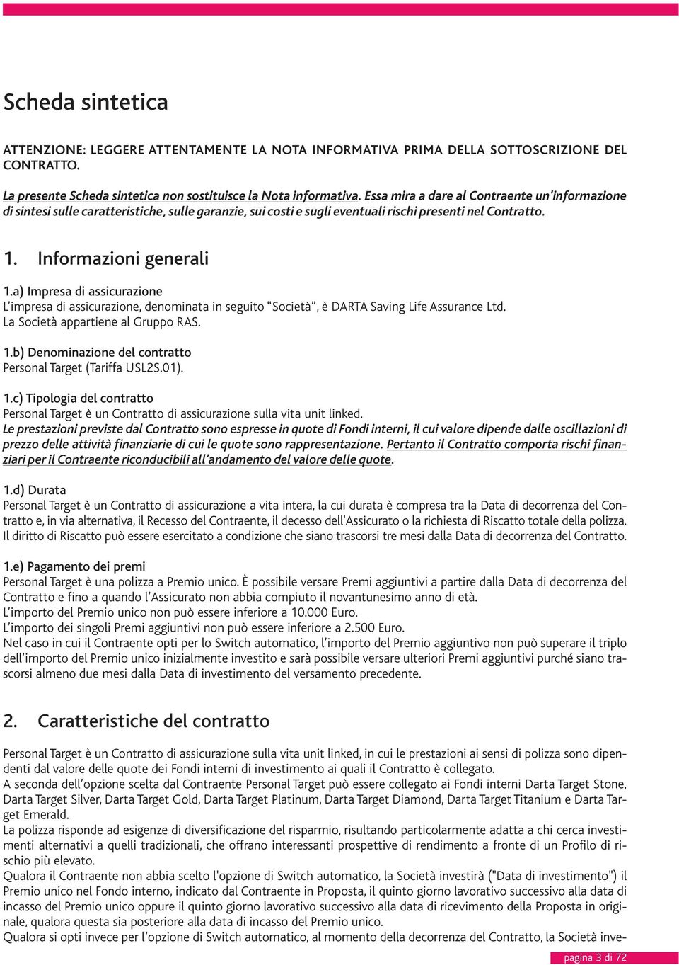 a) Impresa di assicurazione L impresa di assicurazione, denominata in seguito Società, è DARTA Saving Life Assurance Ltd. La Società appartiene al Gruppo RAS. 1.