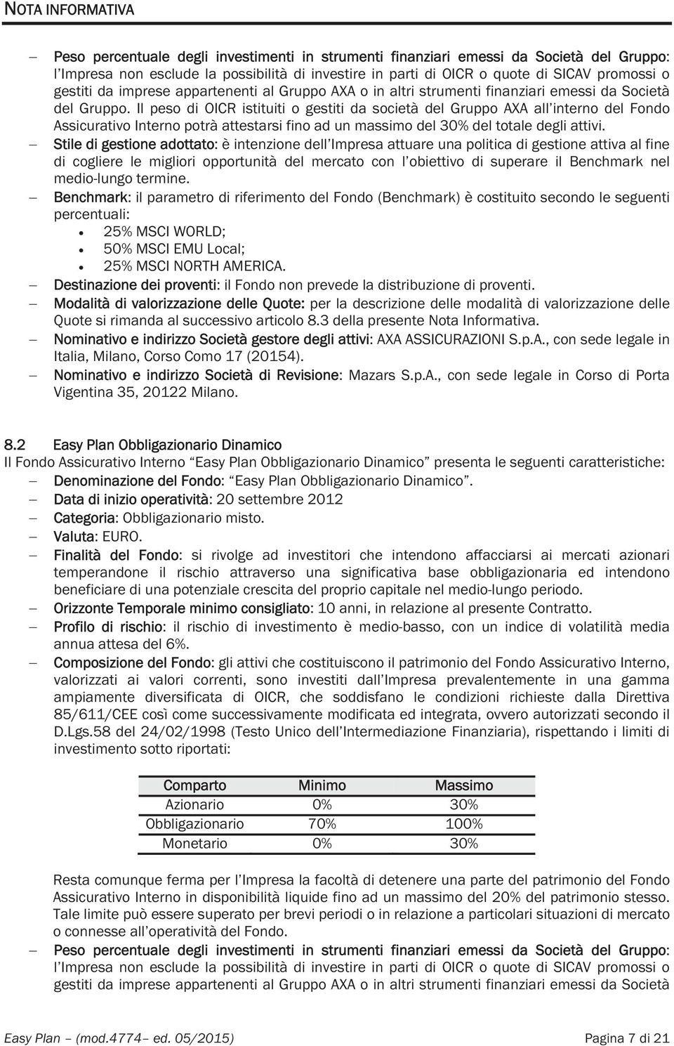 Il peso di OICR istituiti o gestiti da società del Gruppo AXA all interno del Fondo Assicurativo Interno potrà attestarsi fino ad un massimo del 30% del totale degli attivi.