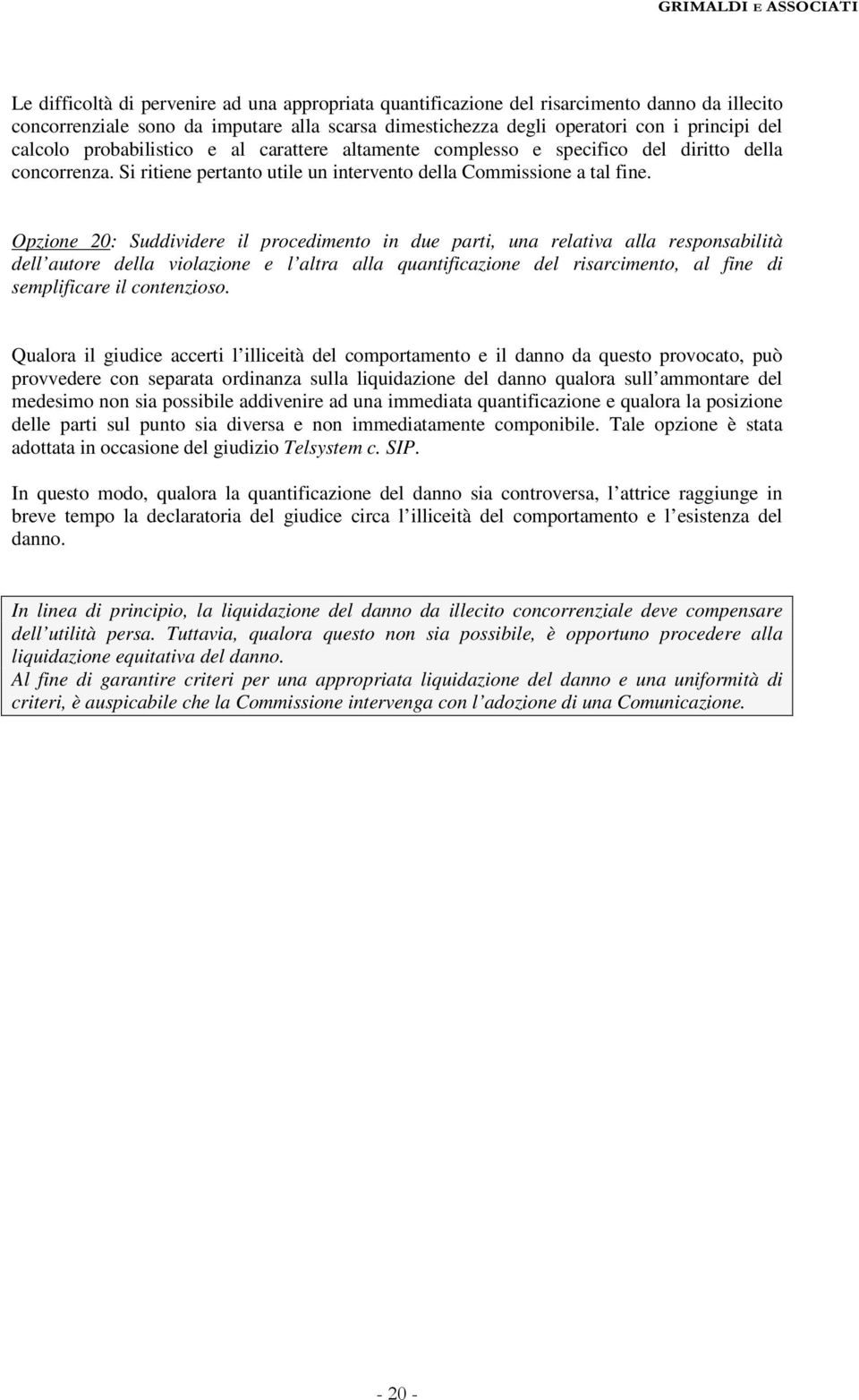 Opzione 20: Suddividere il procedimento in due parti, una relativa alla responsabilità dell autore della violazione e l altra alla quantificazione del risarcimento, al fine di semplificare il