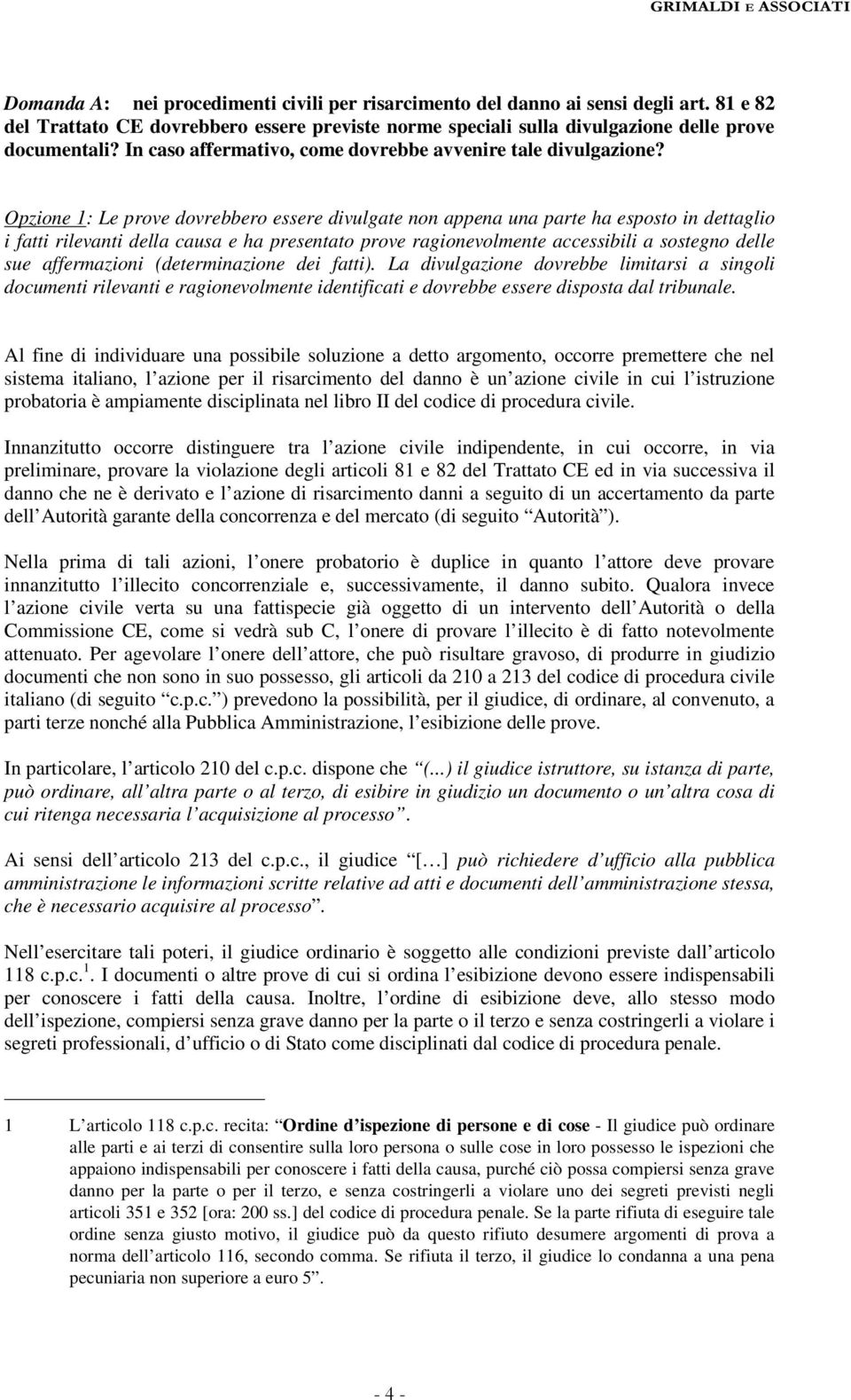 Opzione 1: Le prove dovrebbero essere divulgate non appena una parte ha esposto in dettaglio i fatti rilevanti della causa e ha presentato prove ragionevolmente accessibili a sostegno delle sue