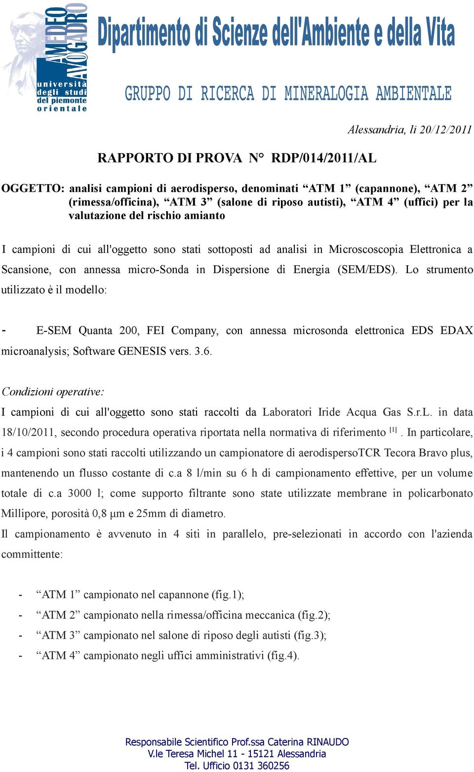 Energia (SEM/EDS). Lo strumento utilizzato è il modello: E-SEM Quanta 200, FEI Company, con annessa microsonda elettronica EDS EDAX microanalysis; Software GENESIS vers. 3.6.