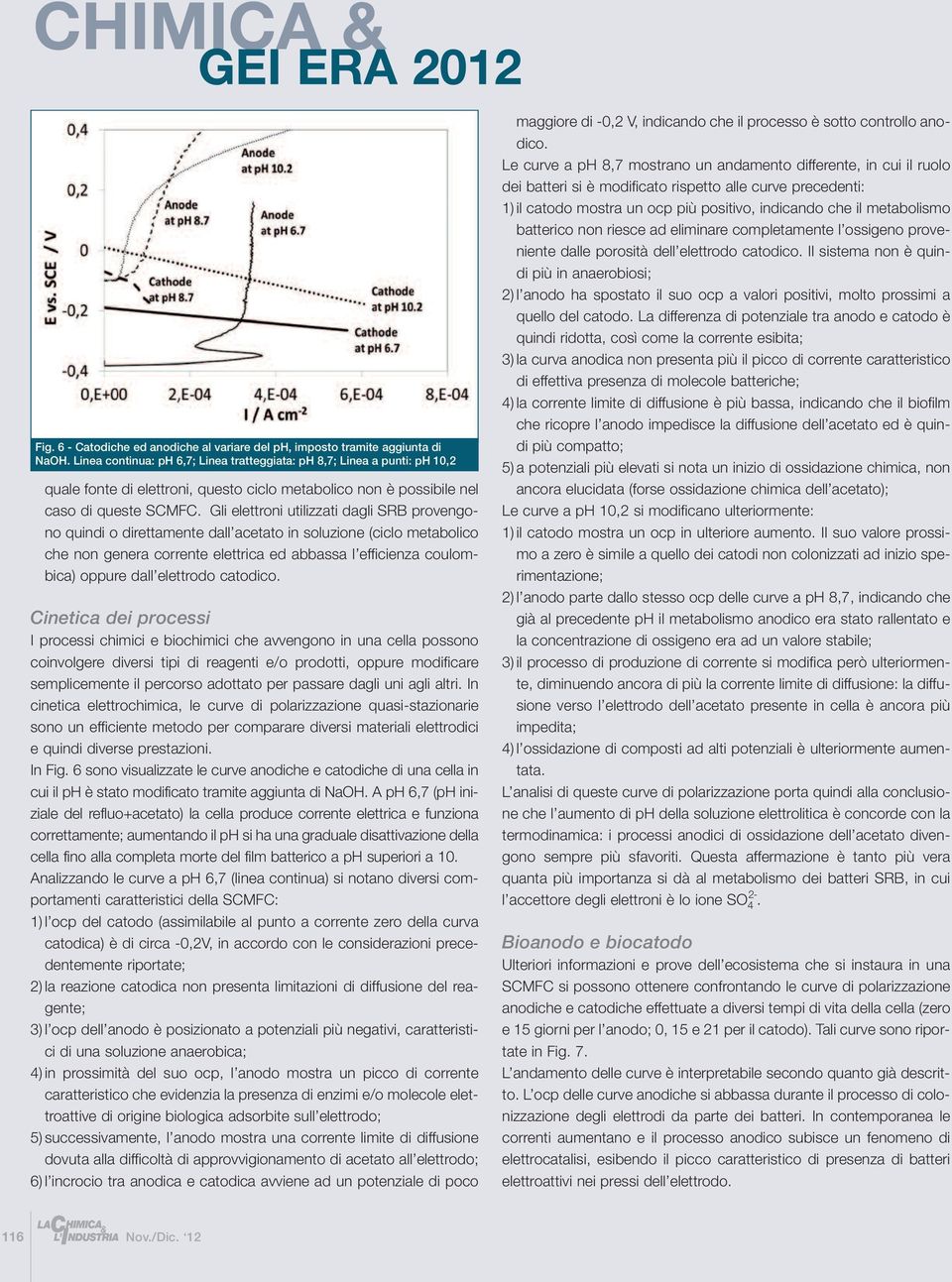 Gli elettroni utilizzati dagli SRB provengono quindi o direttamente dall acetato in soluzione (ciclo metabolico che non genera corrente elettrica ed abbassa l efficienza coulombica) oppure dall