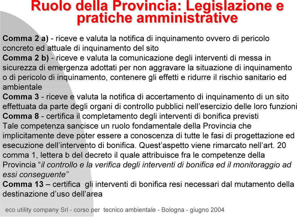 ridurre il rischio sanitario ed ambientale Comma 3 - riceve e valuta la notifica di accertamento di inquinamento di un sito effettuata da parte degli organi di controllo pubblici nell esercizio delle