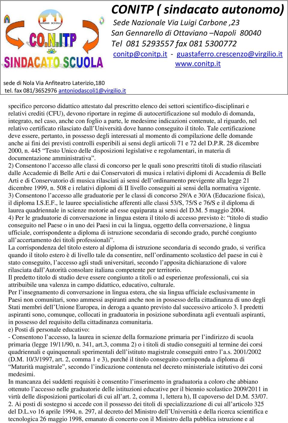 Tale certificazione deve essere, pertanto, in possesso degli interessati al momento di compilazione delle domande anche ai fini dei previsti controlli esperibili ai sensi degli articoli 71 e 72 del D.