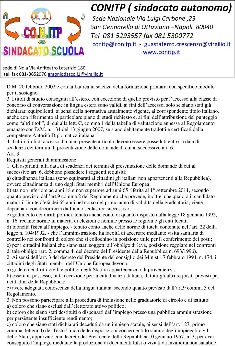 stati già dichiarati equipollenti, ai sensi della normativa attualmente vigente, al corrispondente titolo italiano, anche con riferimento al particolare piano di studi richiesto e, ai fini dell