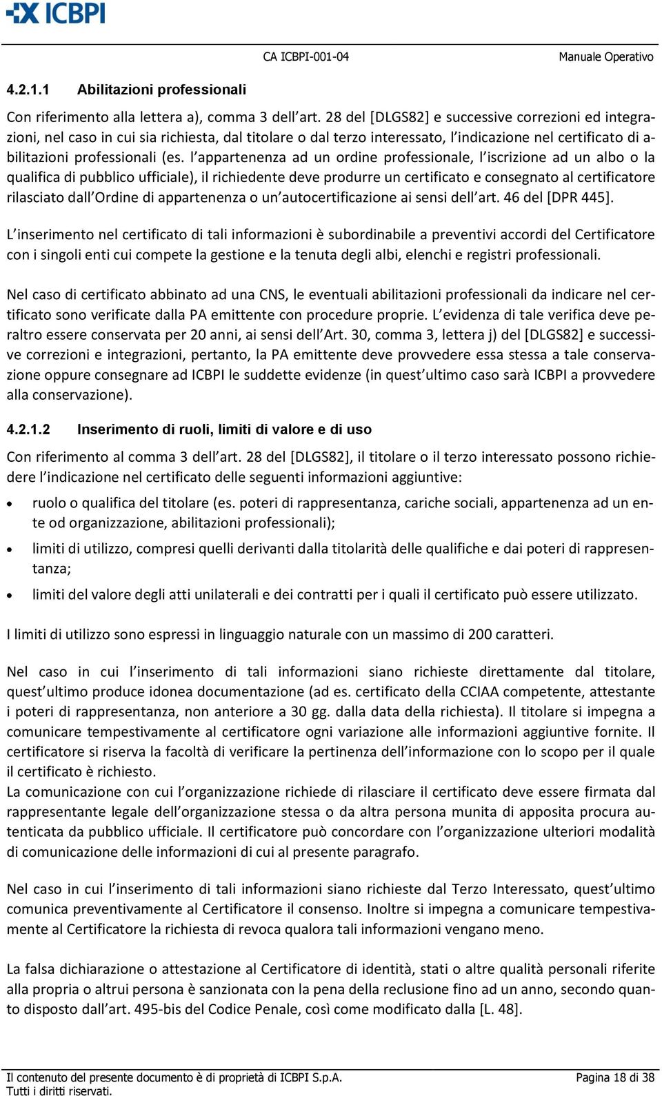 l appartenenza ad un ordine professionale, l iscrizione ad un albo o la qualifica di pubblico ufficiale), il richiedente deve produrre un certificato e consegnato al certificatore rilasciato dall