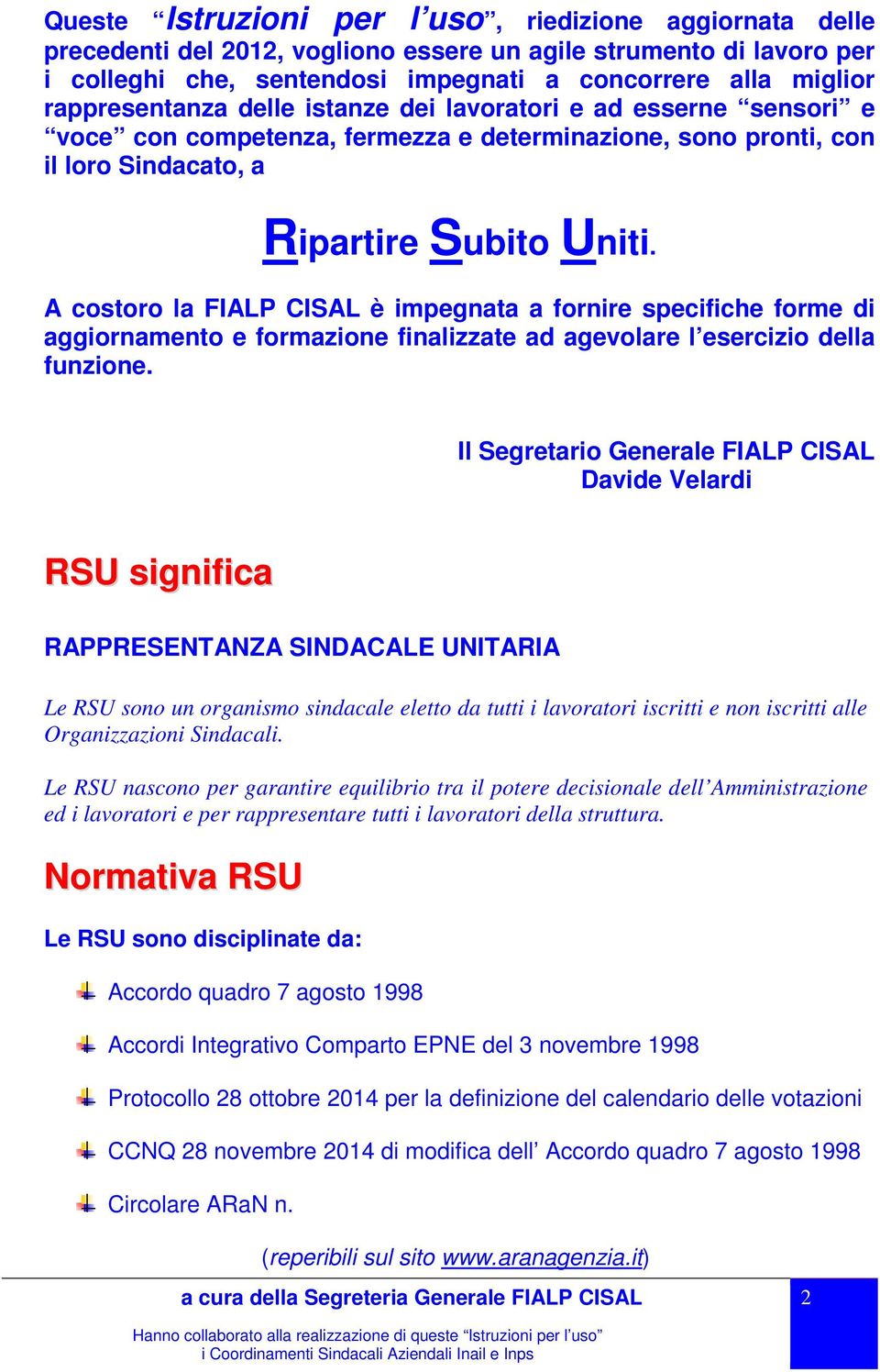 A costoro la FIALP CISAL è impegnata a fornire specifiche forme di aggiornamento e formazione finalizzate ad agevolare l esercizio della funzione.