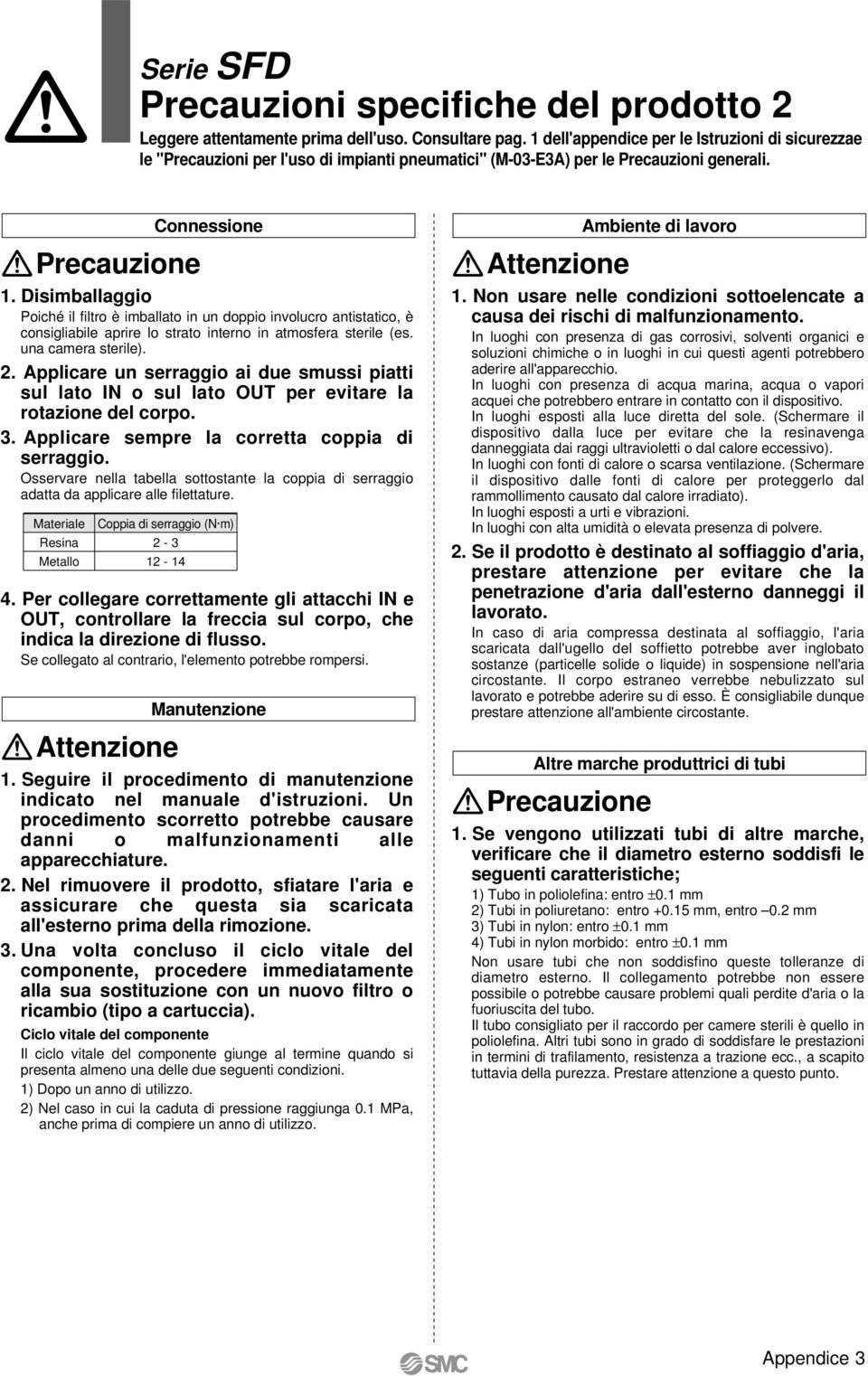 Disimballaggio Poiché il filtro è imballato in un doppio involucro antistatico, è consigliabile aprire lo strato interno in atmosfera sterile (es. una camera sterile).