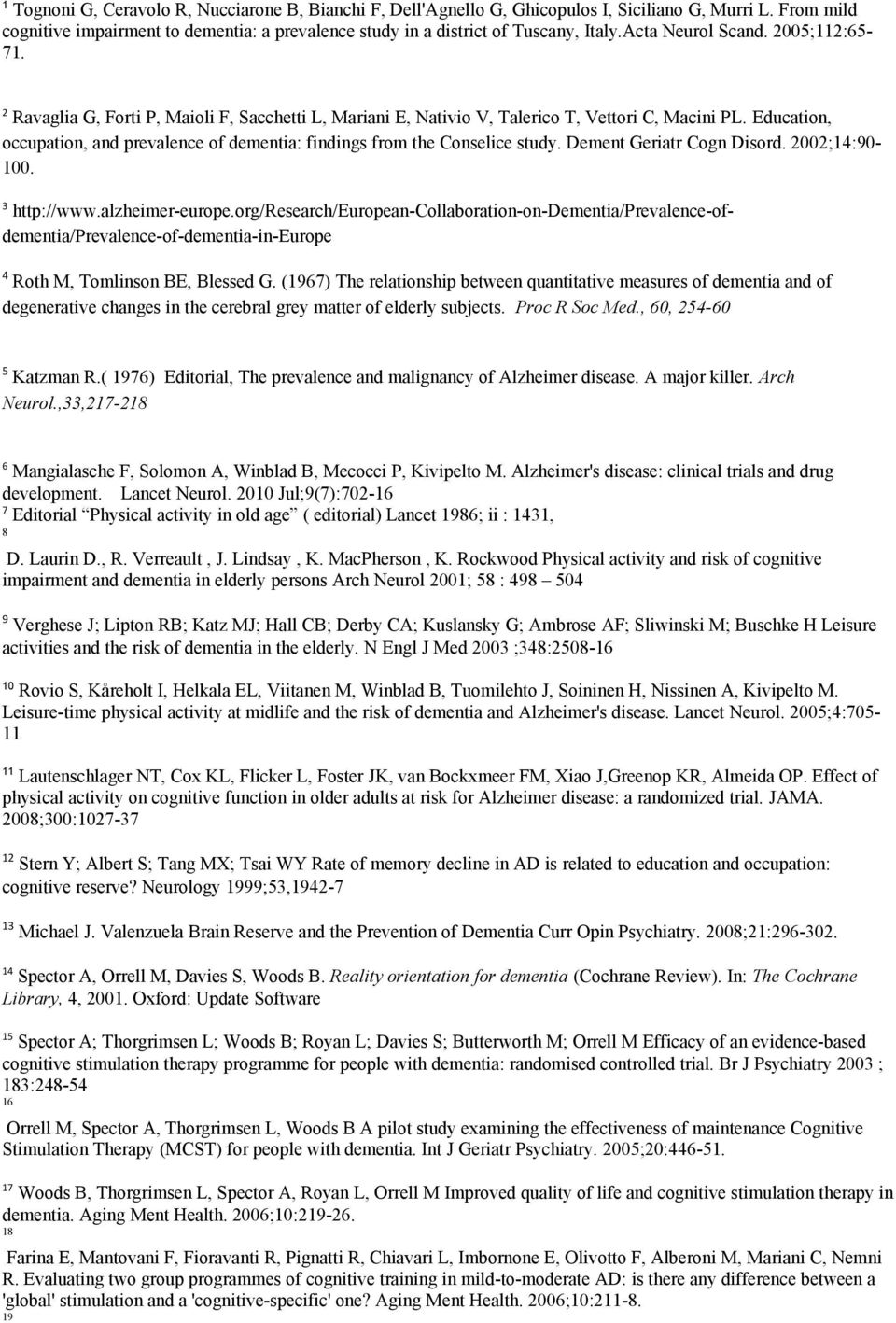 Education, occupation, and prevalence of dementia: findings from the Conselice study. Dement Geriatr Cogn Disord. 2002;14:90-100. 3 http://www.alzheimer-europe.