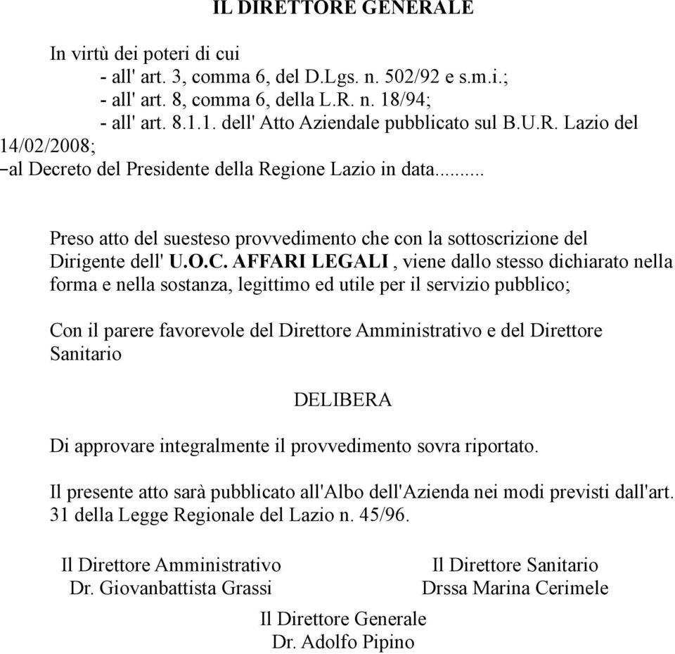 AFFARI LEGALI, viene dallo stesso dichiarato nella forma e nella sostanza, legittimo ed utile per il servizio pubblico; Con il parere favorevole del Direttore Amministrativo e del Direttore Sanitario