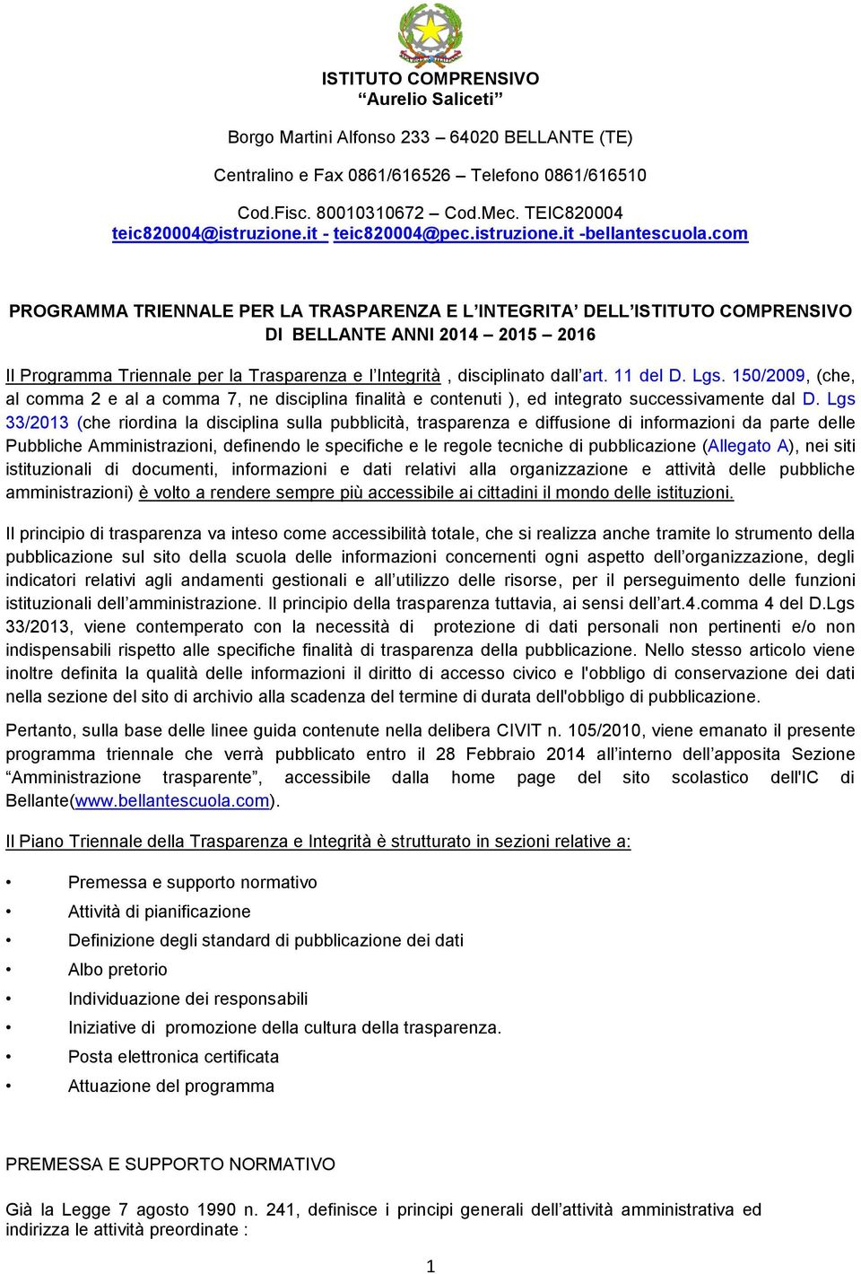 com PROGRAMMA TRIENNALE PER LA TRASPARENZA E L INTEGRITA DELL ISTITUTO COMPRENSIVO DI BELLANTE ANNI 2014 2015 2016 Il Programma Triennale per la Trasparenza e l Integrità, disciplinato dall art.