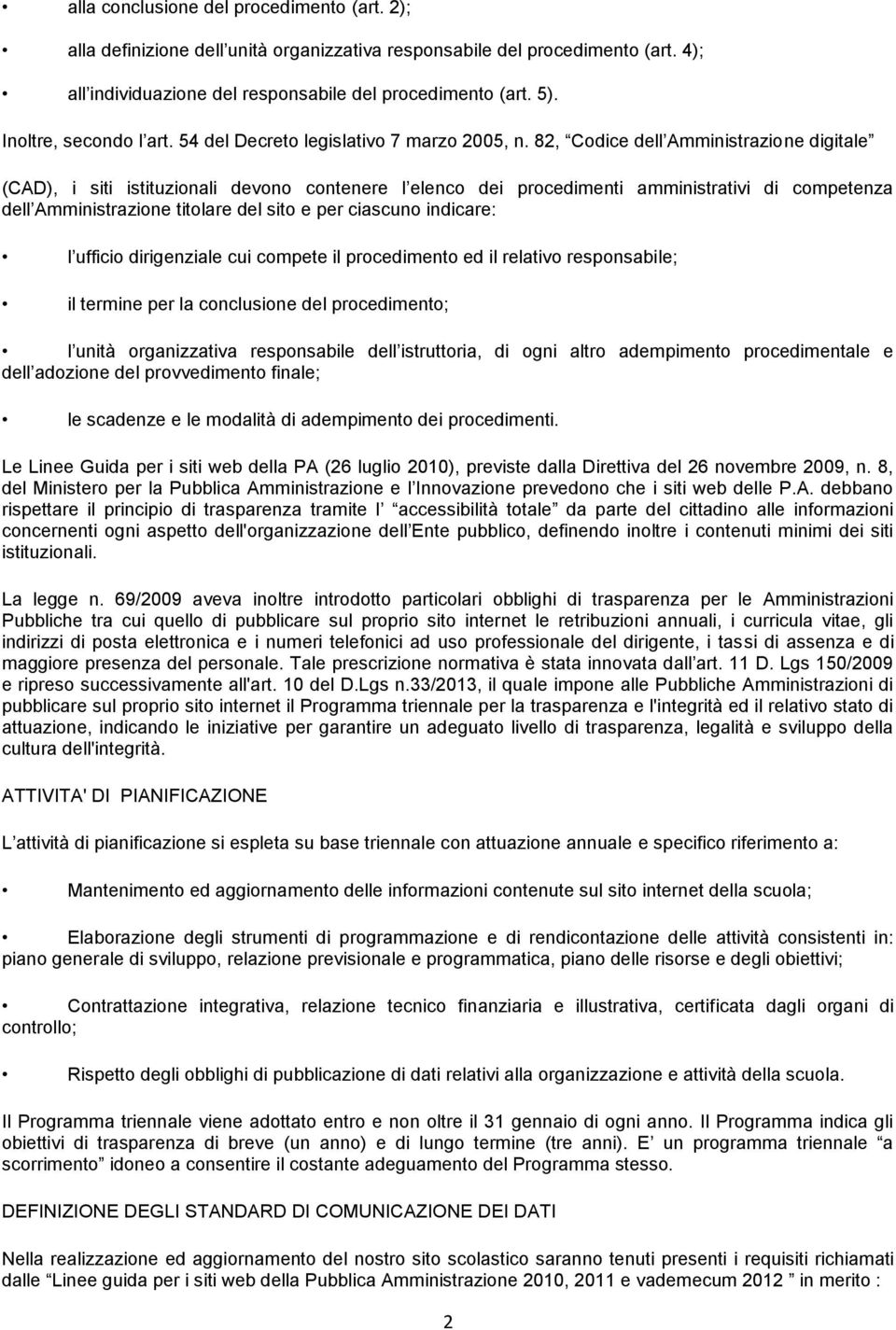 82, Codice dell Amministrazione digitale (CAD), i siti istituzionali devono contenere l elenco dei procedimenti amministrativi di competenza dell Amministrazione titolare del sito e per ciascuno