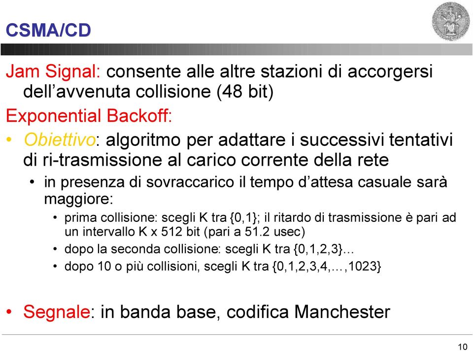 sarà maggiore: prima collisione: scegli K tra {0,1}; il ritardo di trasmissione è pari ad un intervallo K x 512 bit (pari a 51.