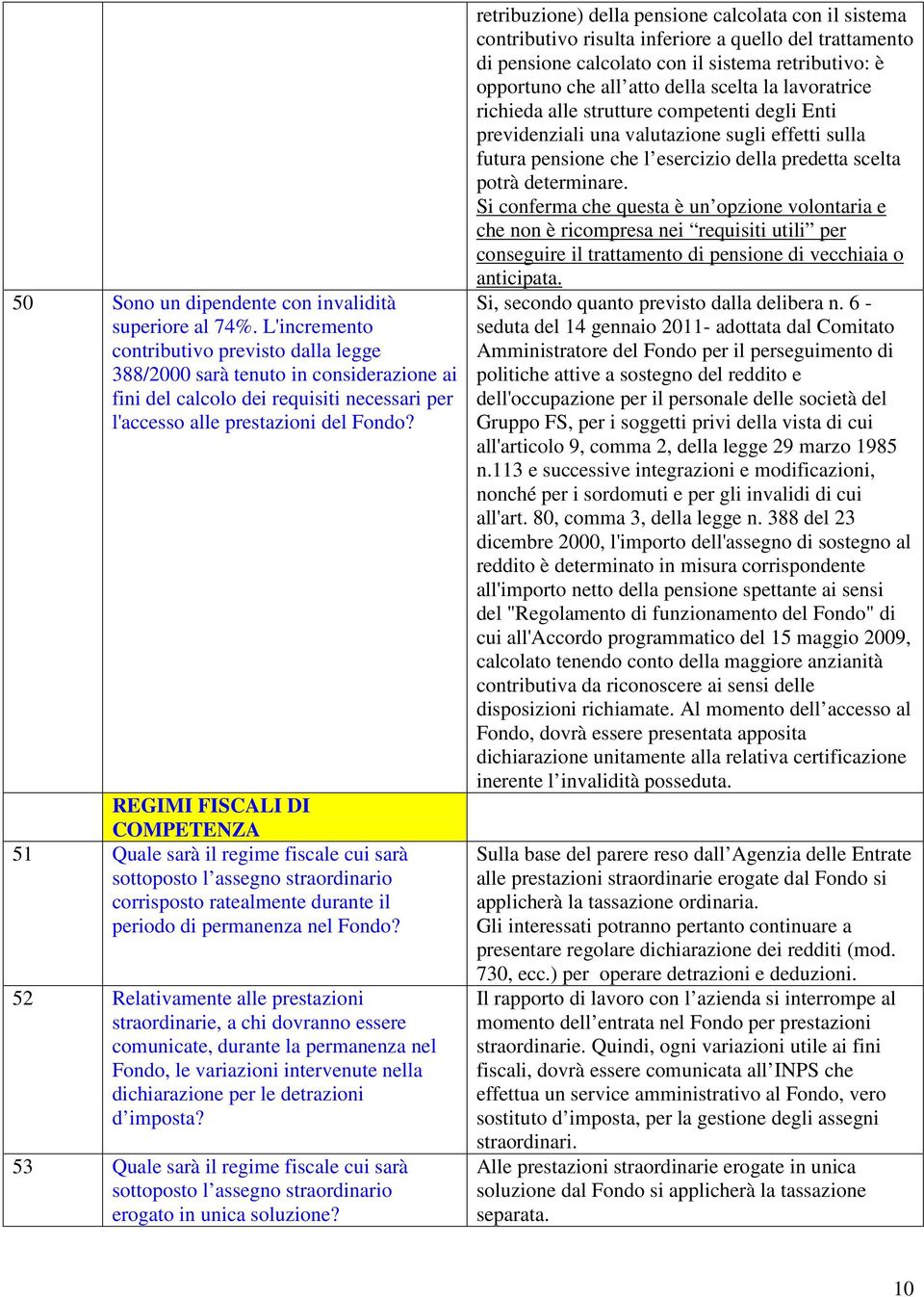 REGIMI FISCALI DI COMPETENZA 51 Quale sarà il regime fiscale cui sarà sottoposto l assegno straordinario corrisposto ratealmente durante il periodo di permanenza nel Fondo?