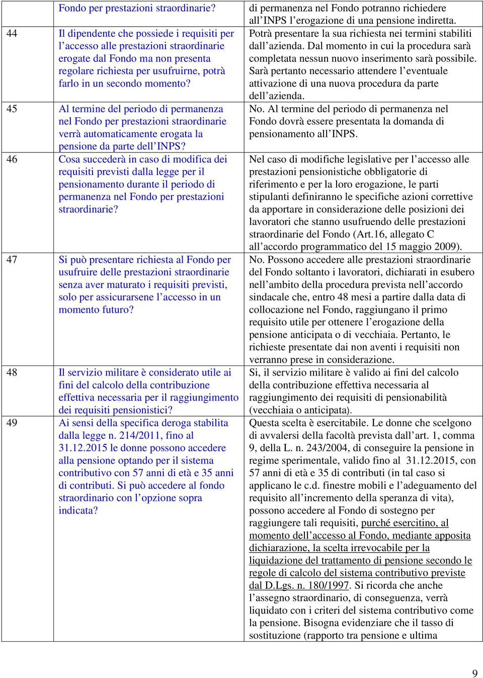 45 Al termine del periodo di permanenza nel Fondo per prestazioni straordinarie verrà automaticamente erogata la pensione da parte dell INPS?