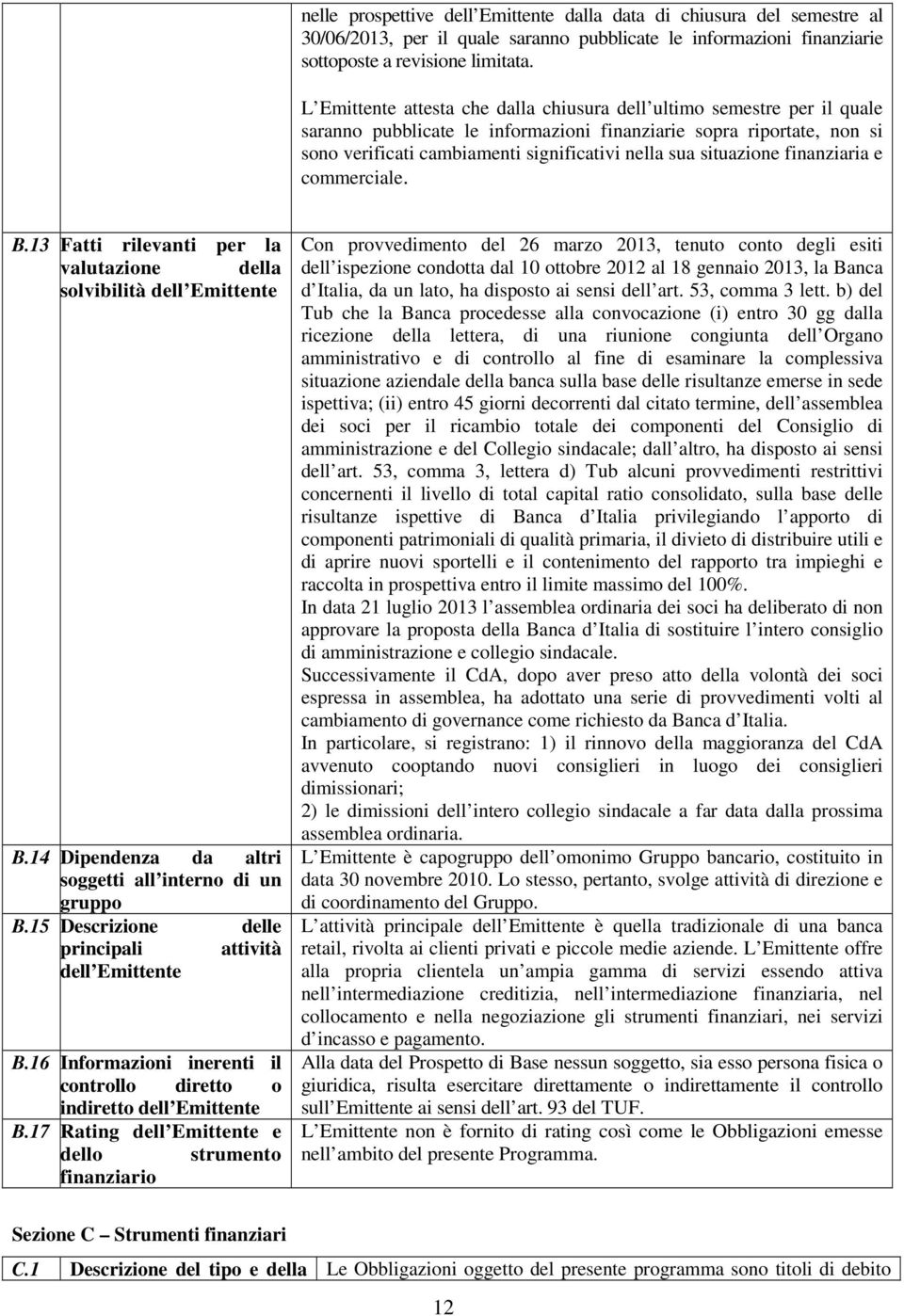 situazione finanziaria e commerciale. B.13 Fatti rilevanti per la valutazione della solvibilità dell Emittente B.14 Dipendenza da altri soggetti all interno di un gruppo B.