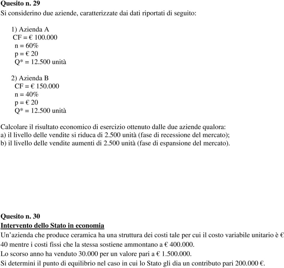 500 unità (fase di recessione del mercato); b) il livello delle vendite aumenti di 2.500 unità (fase di espansione del mercato). Quesito n.