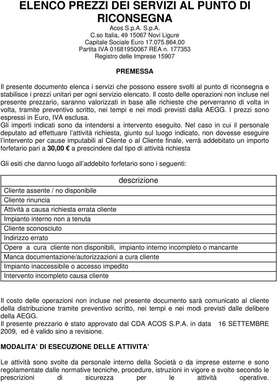 Il costo delle operazioni non incluse nel presente prezzario, saranno valorizzati in base alle richieste che perverranno di volta in volta, tramite preventivo scritto, nei tempi e nei modi previsti