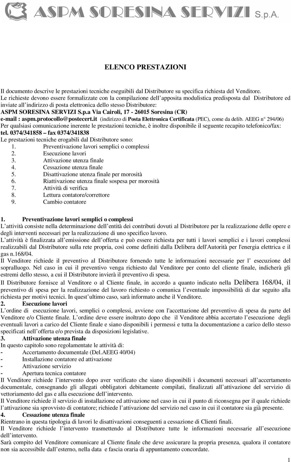 SORESINA SERVIZI S.p.a Via Cairoli, 17-26015 Soresina (CR) e-mail : aspm.protocollo@postecert.it (indirizzo di Posta Elettronica Certificata (PEC), come da delib.