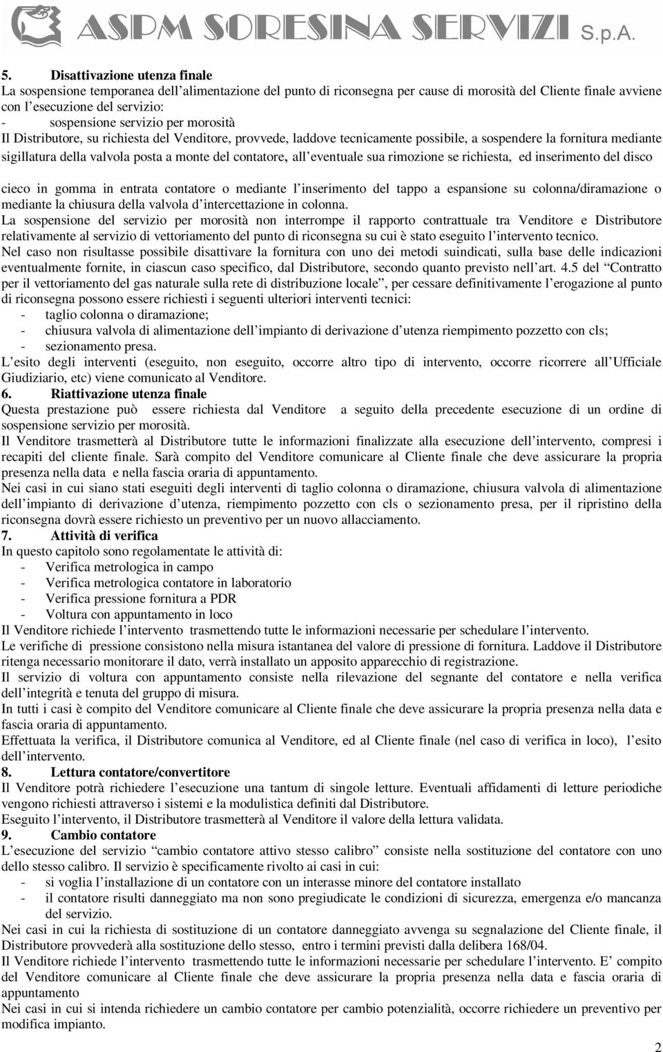 all eventuale sua rimozione se richiesta, ed inserimento del disco cieco in gomma in entrata contatore o mediante l inserimento del tappo a espansione su colonna/diramazione o mediante la chiusura