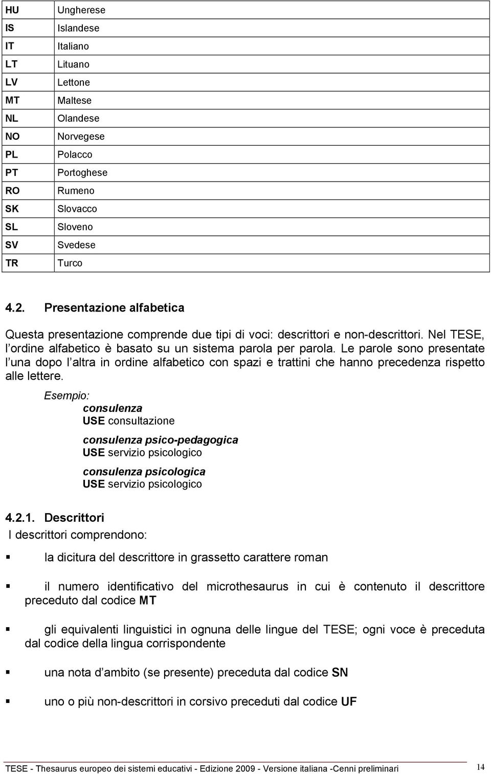 Le parole sono presentate l una dopo l altra in ordine alfabetico con spazi e trattini che hanno precedenza rispetto alle lettere.