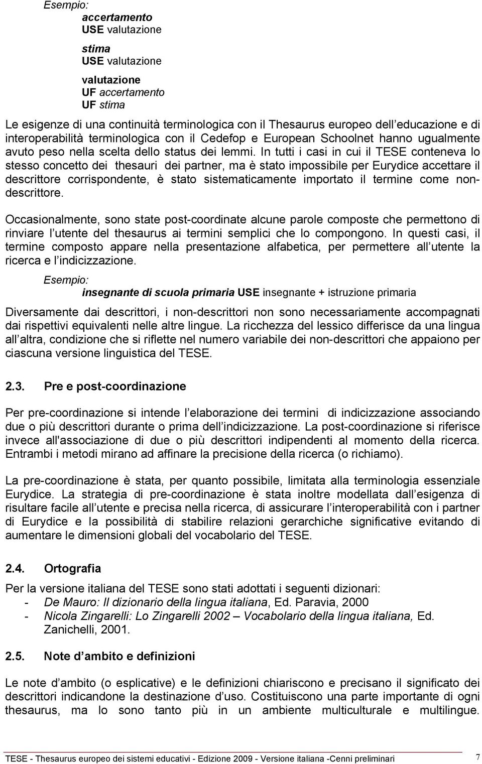 In tutti i casi in cui il TESE conteneva lo stesso concetto dei thesauri dei partner, ma è stato impossibile per Eurydice accettare il descrittore corrispondente, è stato sistematicamente importato