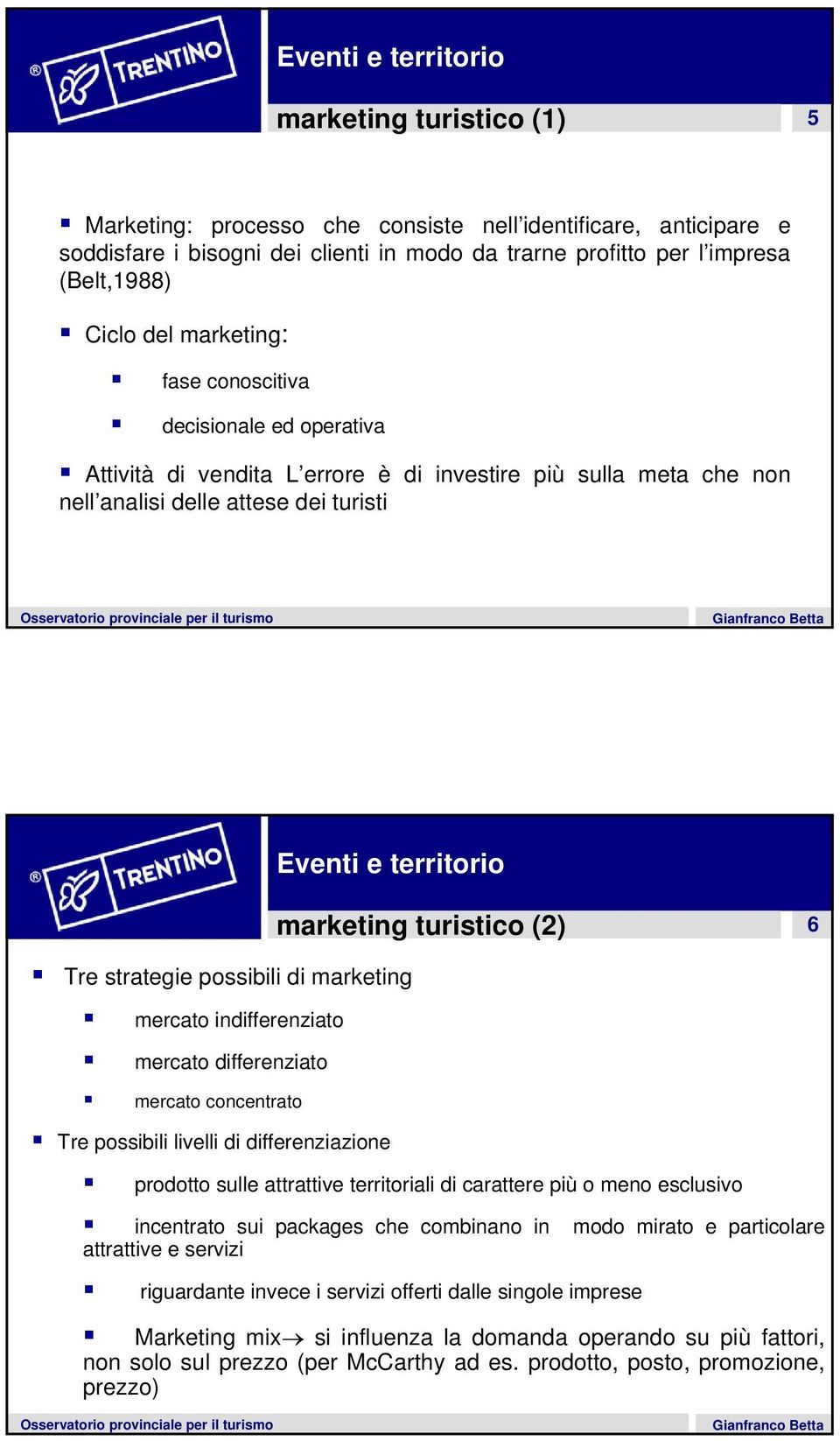 marketing mercato indifferenziato mercato differenziato mercato concentrato Tre possibili livelli di differenziazione prodotto sulle attrattive territoriali di carattere più o meno esclusivo