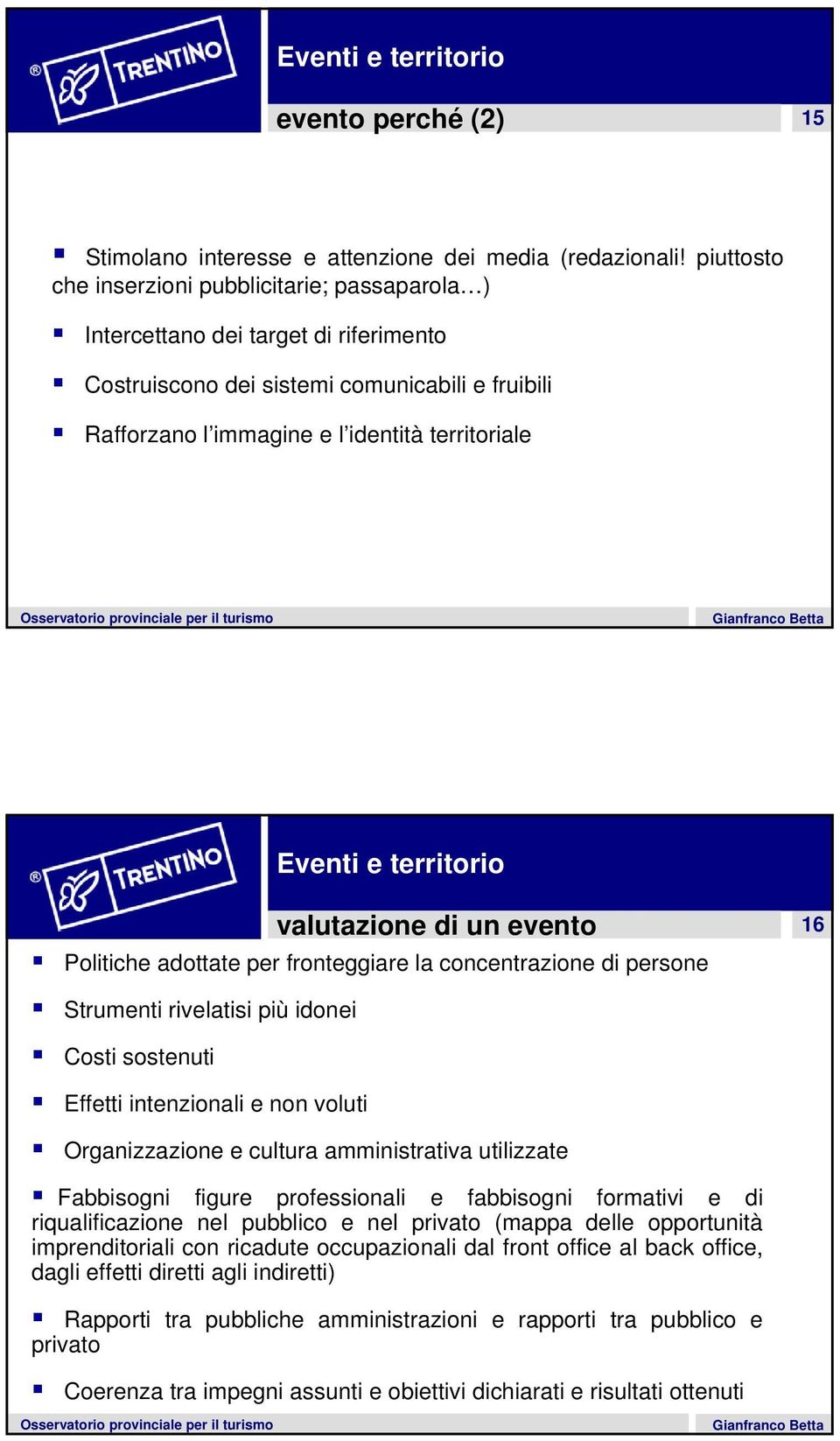 valutazione di un evento Politiche adottate per fronteggiare la concentrazione di persone 16 Strumenti rivelatisi più idonei Costi sostenuti Effetti intenzionali e non voluti Organizzazione e cultura