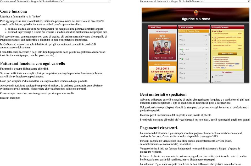 il link al modulo d'ordine per i pagamenti (un semplice html personalizzabile); oppure 2.