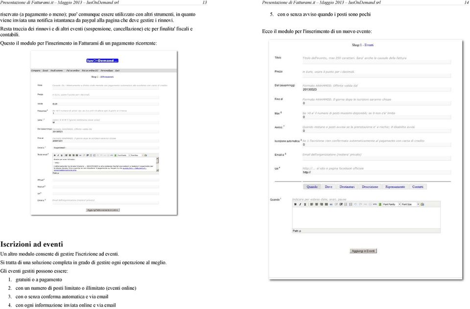 gestire i rinnovi. Resta traccia dei rinnovi e di altri eventi (sospensione, cancellazione) etc per finalita' fiscali e contabili.