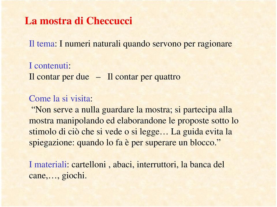 manipolando ed elaborandone le proposte sotto lo stimolo di ciò che si vede o si legge La guida evita la