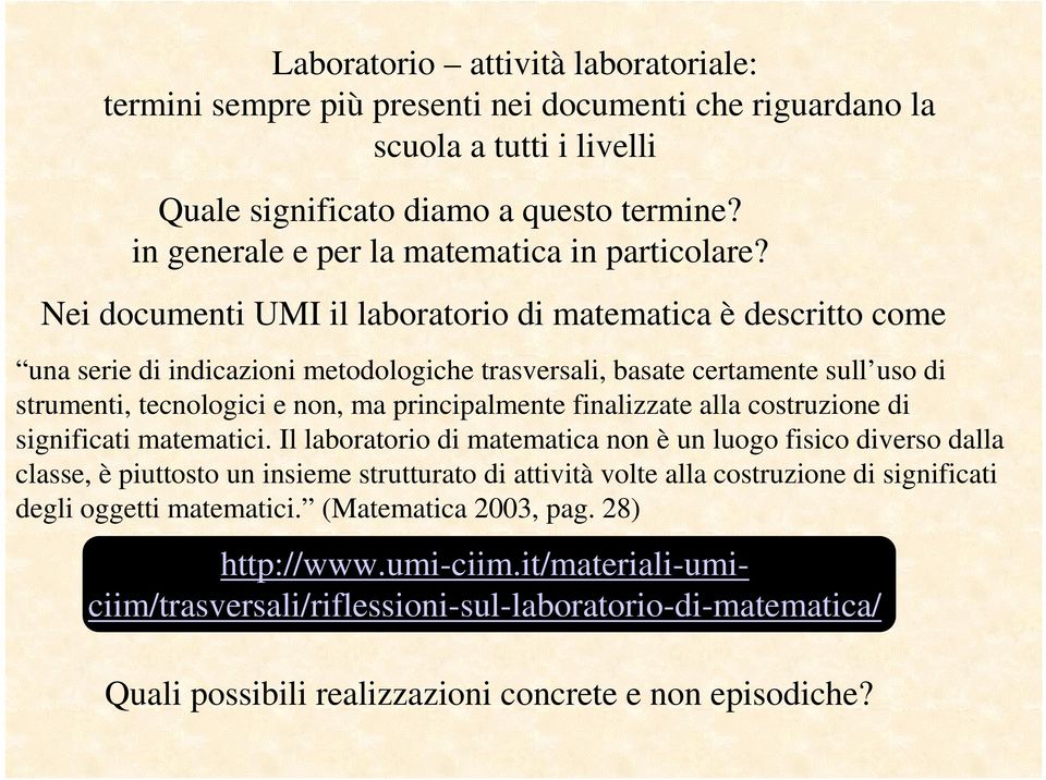 Nei documenti UMI il laboratorio di matematica è descritto come una serie di indicazioni metodologiche trasversali, basate certamente sull uso di strumenti, tecnologici e non, ma principalmente