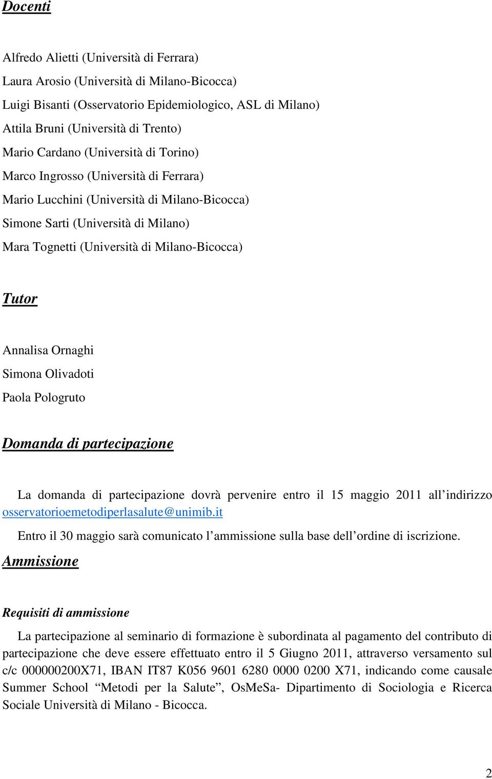 Tutor Annalisa Ornaghi Simona Olivadoti Paola Pologruto Domanda di partecipazione La domanda di partecipazione dovrà pervenire entro il 15 maggio 2011 all indirizzo