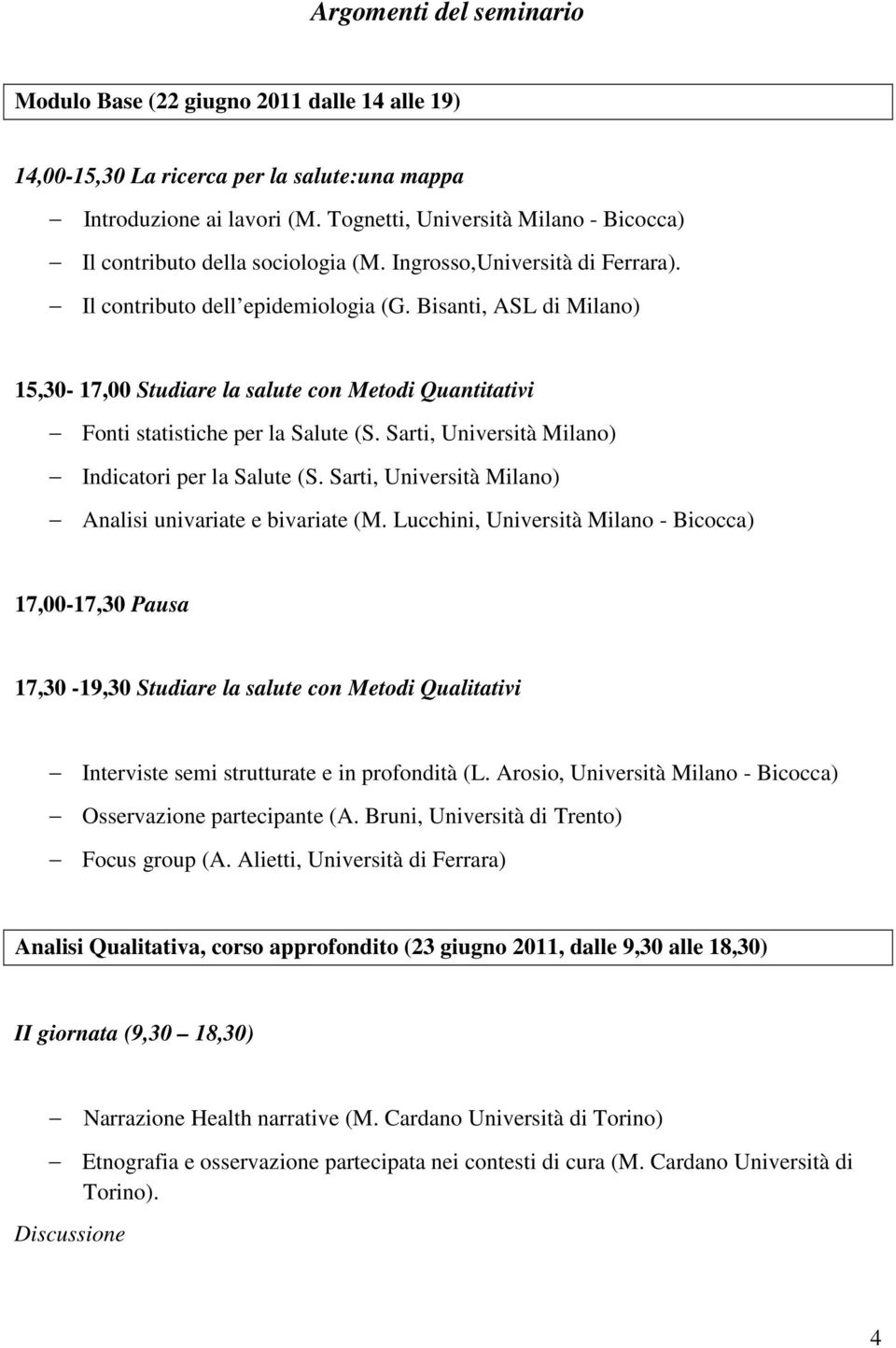 Bisanti, ASL di Milano) 15,30-17,00 Studiare la salute con Metodi Quantitativi Fonti statistiche per la Salute (S. Sarti, Università Milano) Indicatori per la Salute (S.