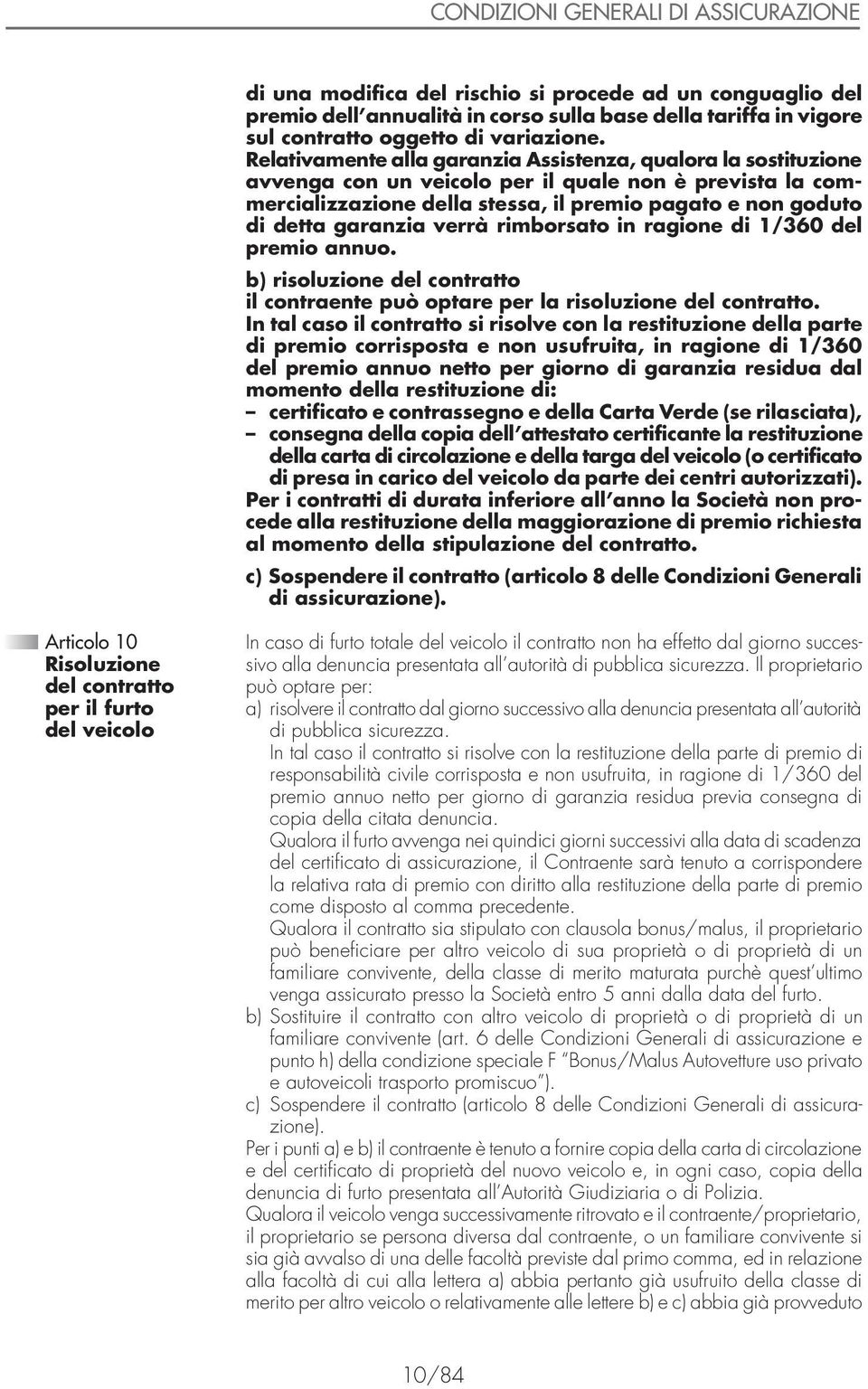 verrà rimborsato in ragione di 1/360 del premio annuo. b) risoluzione del contratto il contraente può optare per la risoluzione del contratto.