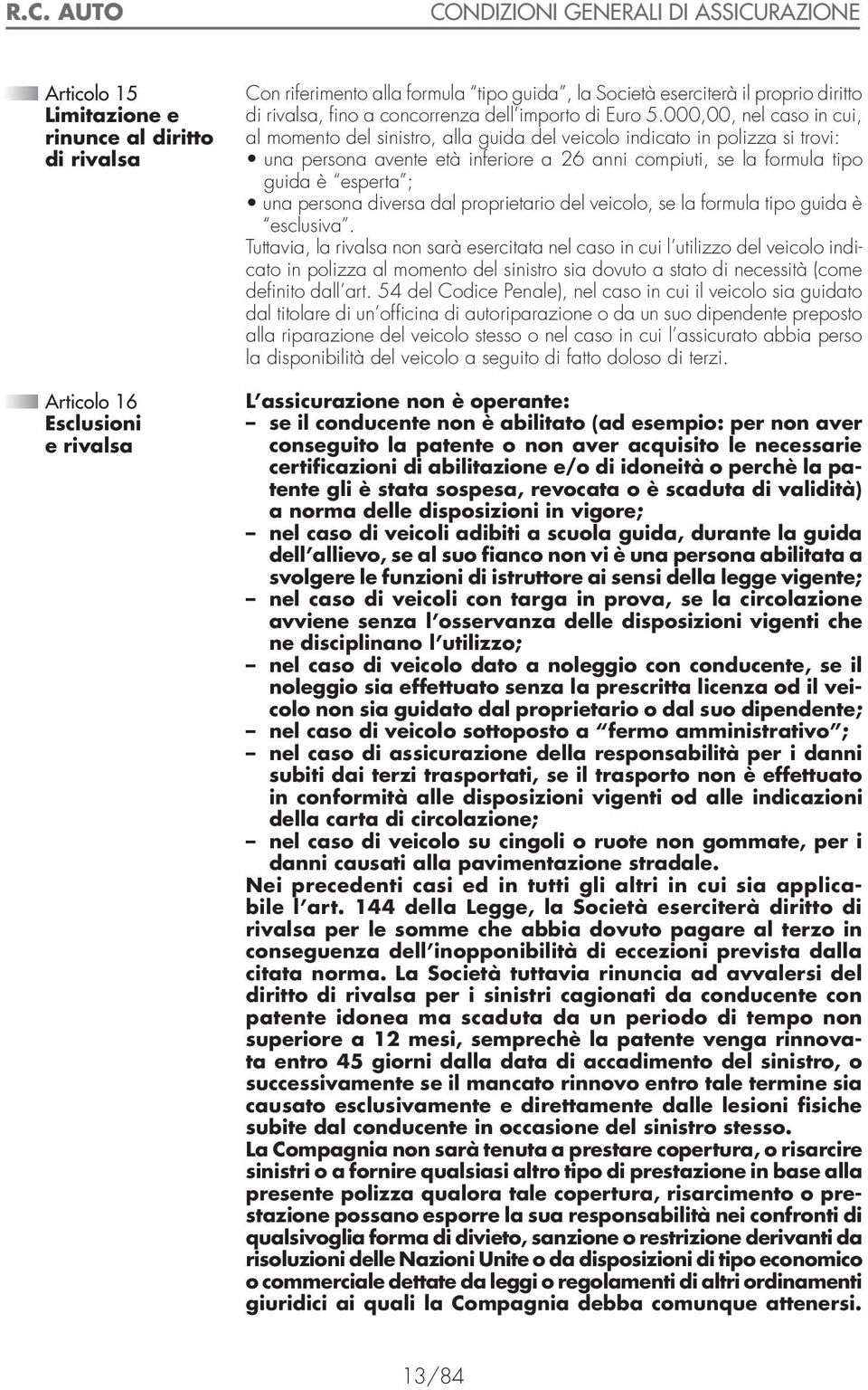 000,00, nel caso in cui, al momento del sinistro, alla guida del veicolo indicato in polizza si trovi: una persona avente età inferiore a 26 anni compiuti, se la formula tipo guida è esperta ; una