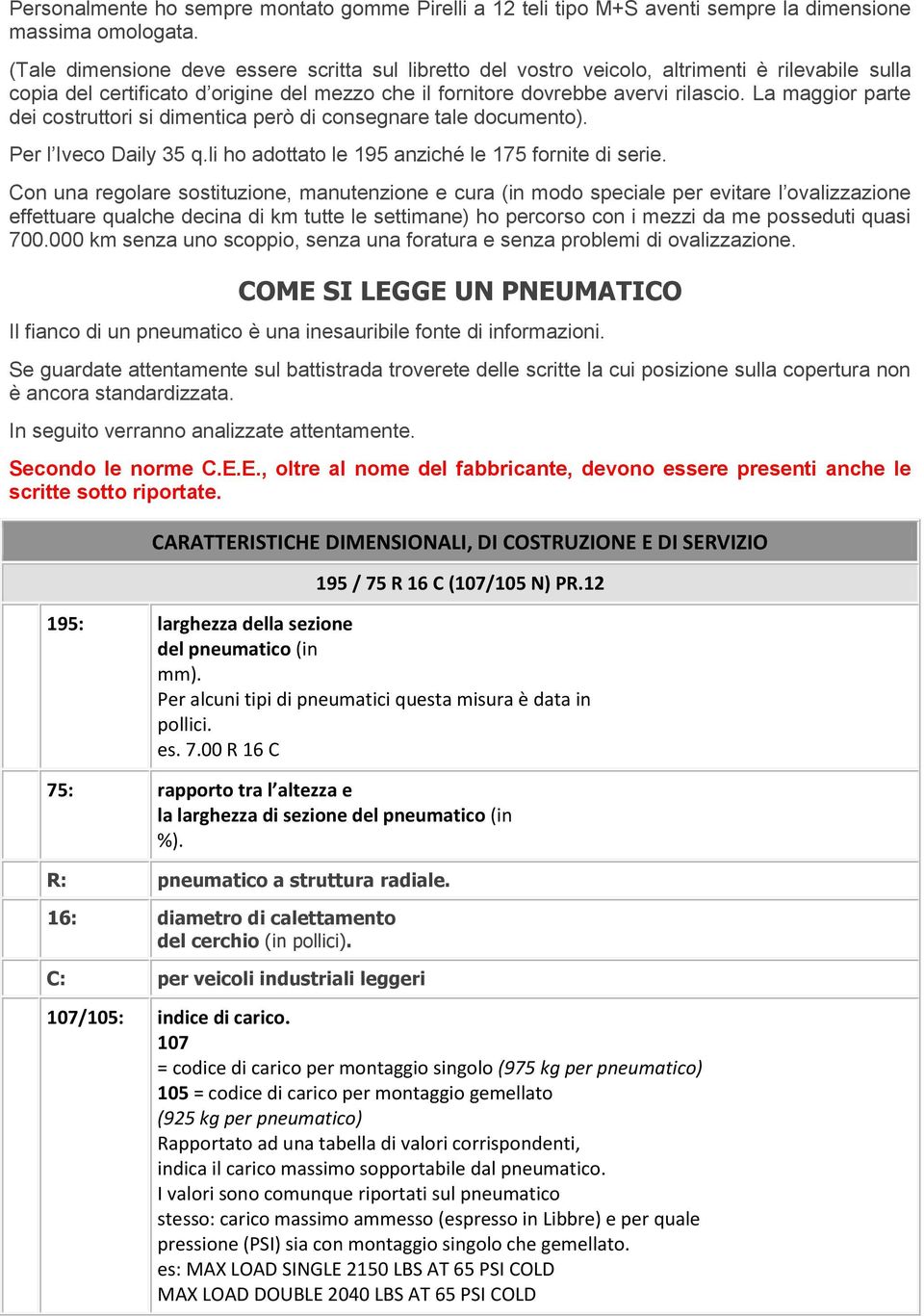 La maggior parte dei costruttori si dimentica però di consegnare tale documento). Per l Iveco Daily 35 q.li ho adottato le 195 anziché le 175 fornite di serie.