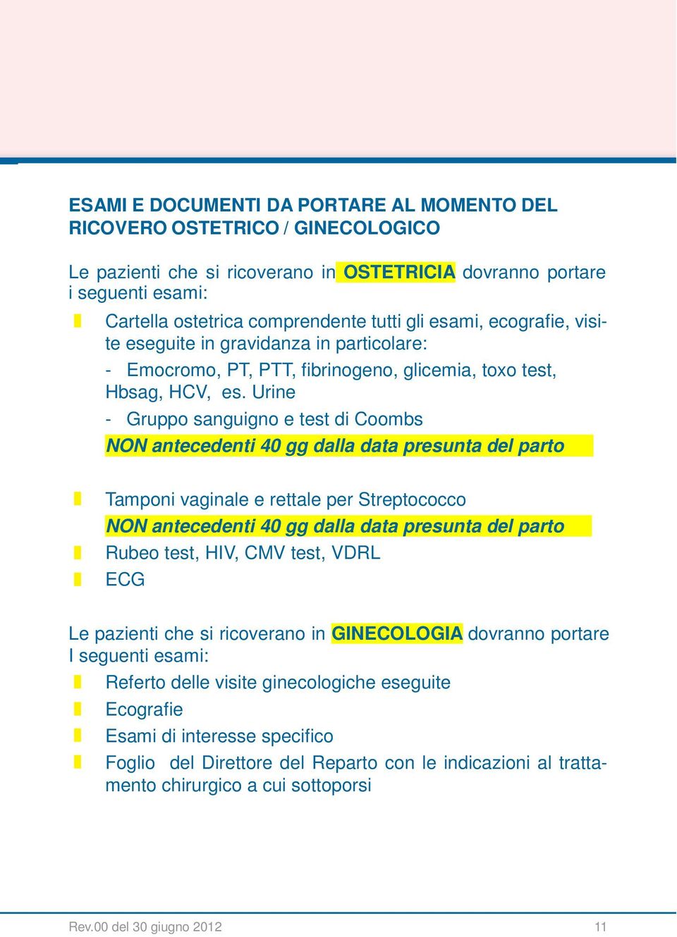 Urine - Gruppo sanguigno e test di Coombs NON antecedenti 0 gg daa data presunta de parto Tamponi vaginae e rettae per Streptococco NON antecedenti 0 gg daa data presunta de parto Rubeo test, HIV,