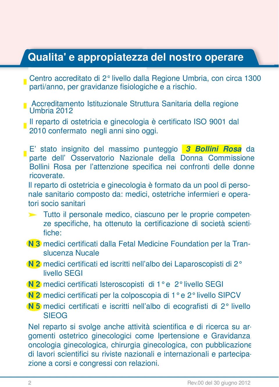 E stato insignito de massimo punteggio 3 Boini Rosa da parte de Osservatorio Nazionae dea Donna Commissione Boini Rosa per attenzione specifica nei confronti dee donne ricoverate.