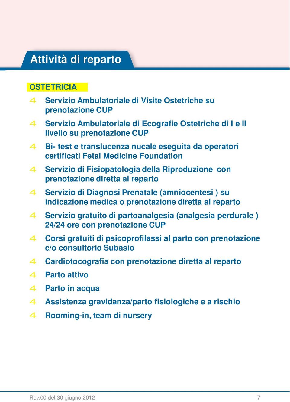 indicazione medica o prenotazione diretta a reparto Servizio gratuito di partoanagesia (anagesia perdurae ) 2/2 ore con prenotazione CUP Corsi gratuiti di psicoprofiassi a parto con prenotazione