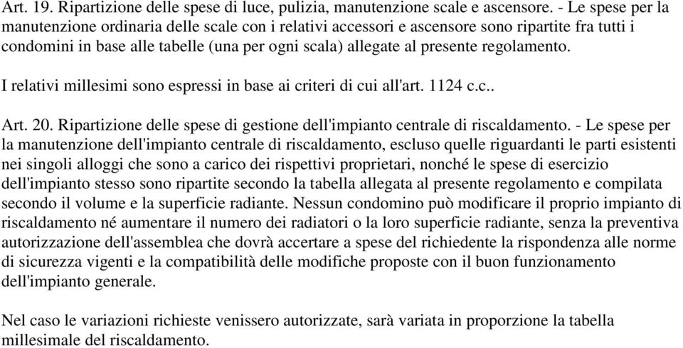 regolamento. I relativi millesimi sono espressi in base ai criteri di cui all'art. 1124 c.c.. Art. 20. Ripartizione delle spese di gestione dell'impianto centrale di riscaldamento.