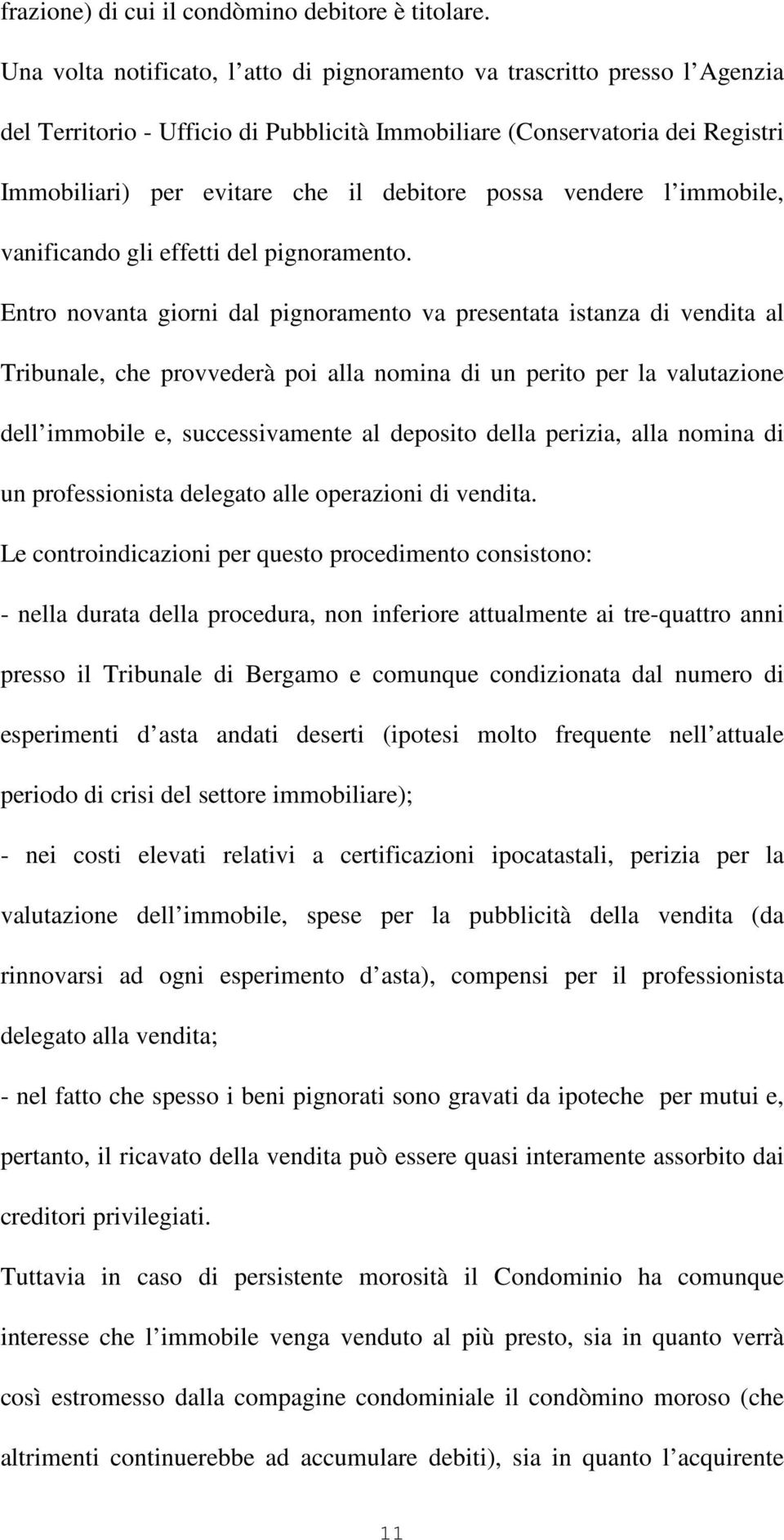 possa vendere l immobile, vanificando gli effetti del pignoramento.