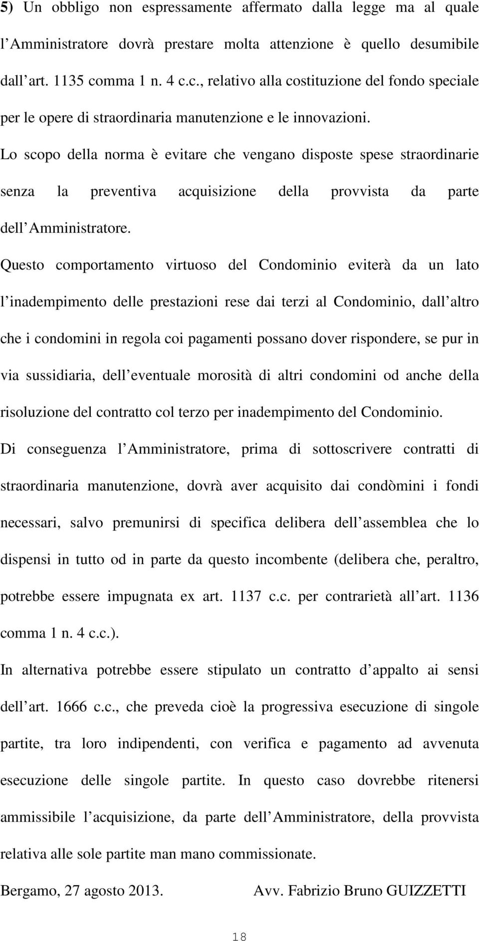 Lo scopo della norma è evitare che vengano disposte spese straordinarie senza la preventiva acquisizione della provvista da parte dell Amministratore.