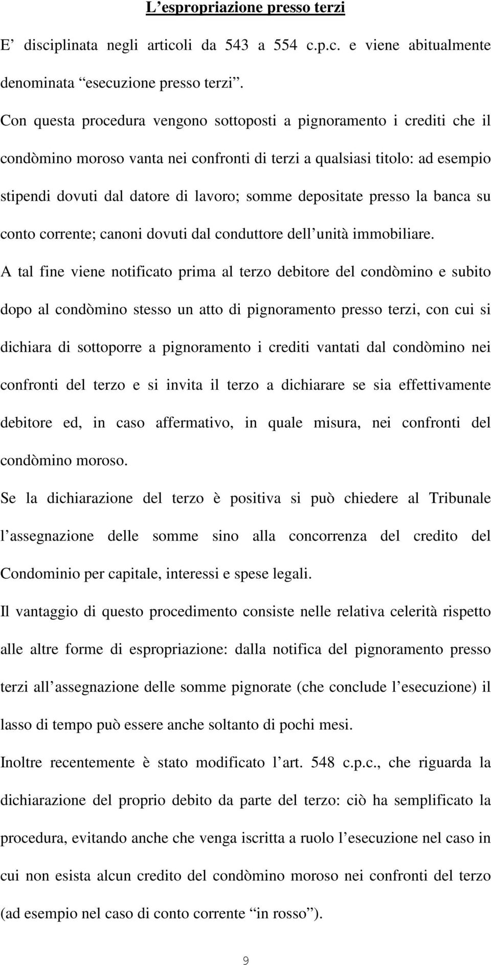 depositate presso la banca su conto corrente; canoni dovuti dal conduttore dell unità immobiliare.