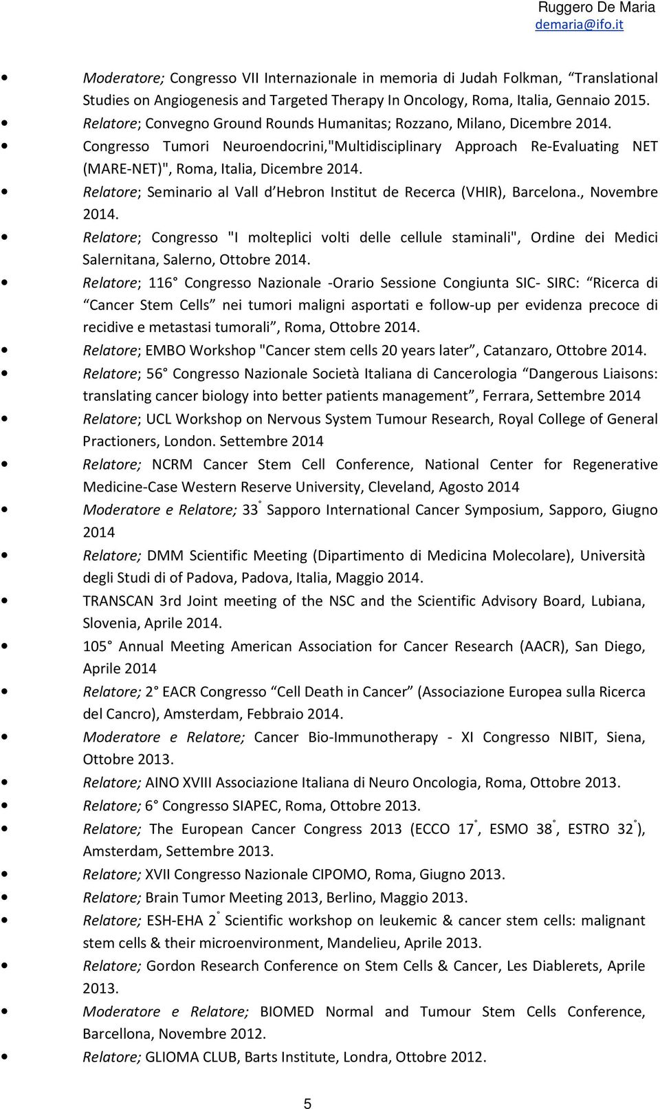 Relatore; Seminario al Vall d Hebron Institut de Recerca (VHIR), Barcelona., Novembre 2014.