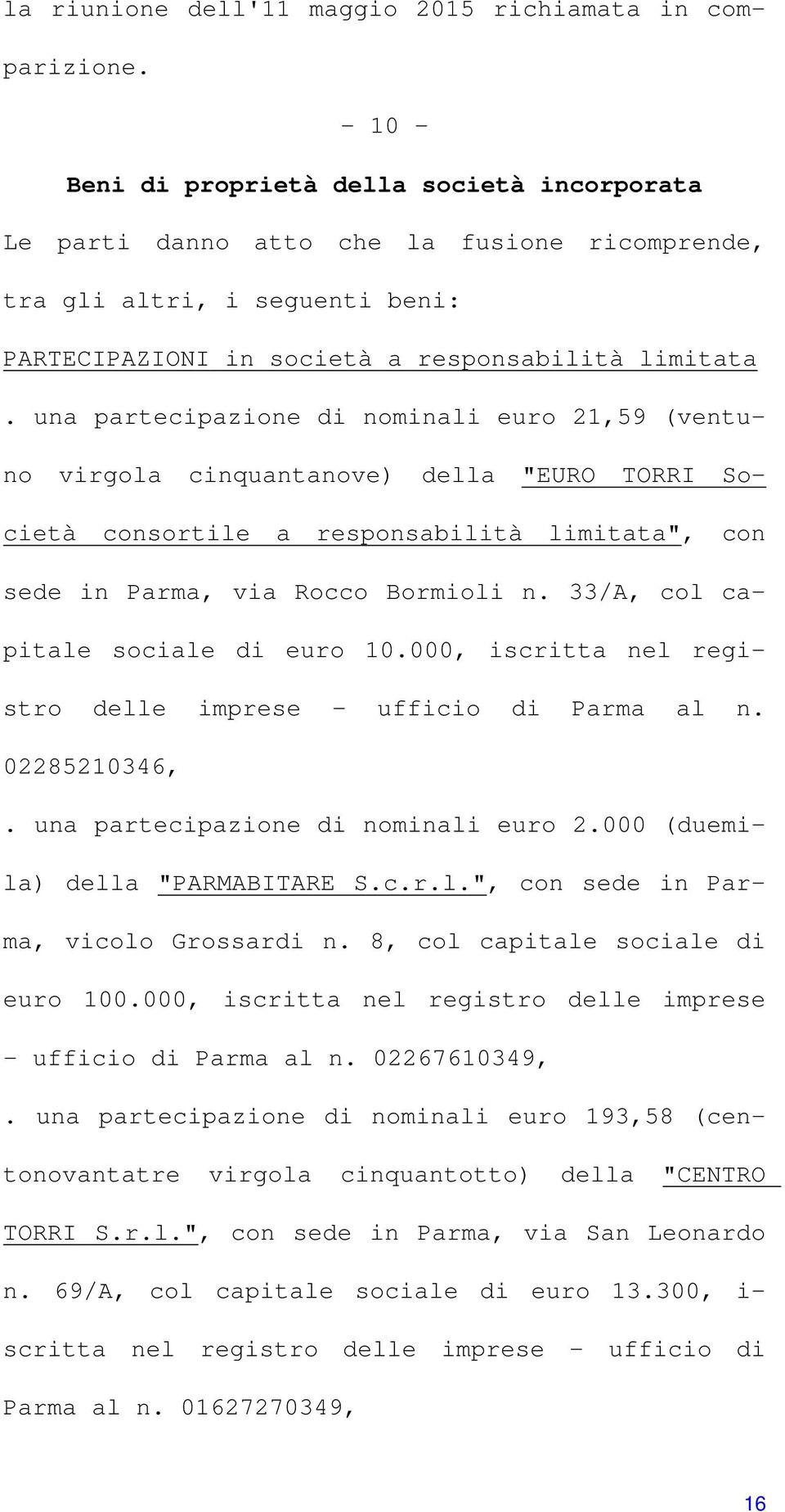 una partecipazione di nominali euro 21,59 (ventuno virgola cinquantanove) della "EURO TORRI Società consortile a responsabilità limitata", con sede in Parma, via Rocco Bormioli n.